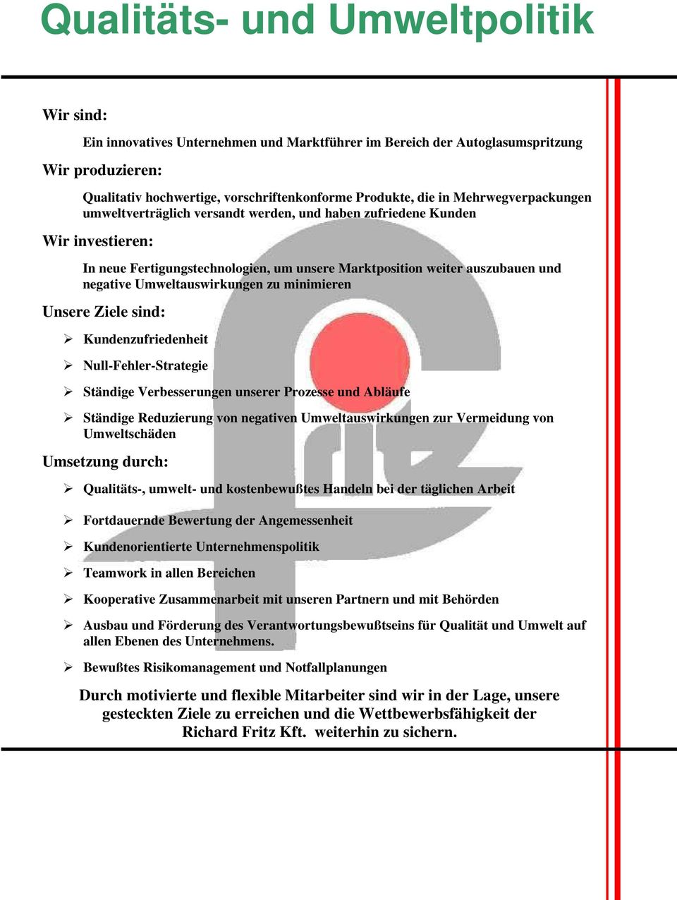 Umweltauswirkungen zu minimieren Unsere Ziele sind: Kundenzufriedenheit Null-Fehler-Strategie Ständige Verbesserungen unserer Prozesse und Abläufe Ständige Reduzierung von negativen
