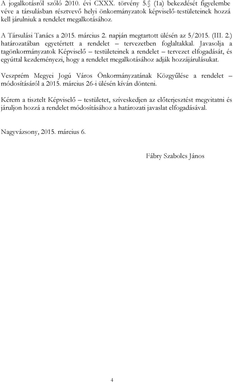 Javasolja a tagönkormányzatok Képviselő testületeinek a rendelet tervezet elfogadását, és egyúttal kezdeményezi, hogy a rendelet megalkotásához adják hozzájárulásukat.