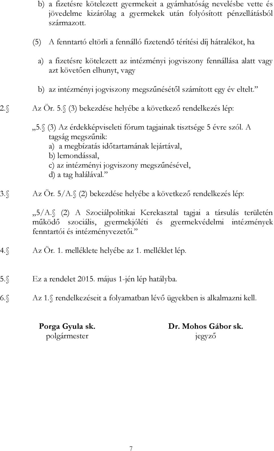 jogviszony megszűnésétől számított egy év eltelt. 2. Az Ör. 5. (3) bekezdése helyébe a következő rendelkezés lép: 5. (3) Az érdekképviseleti fórum tagjainak tisztsége 5 évre szól.