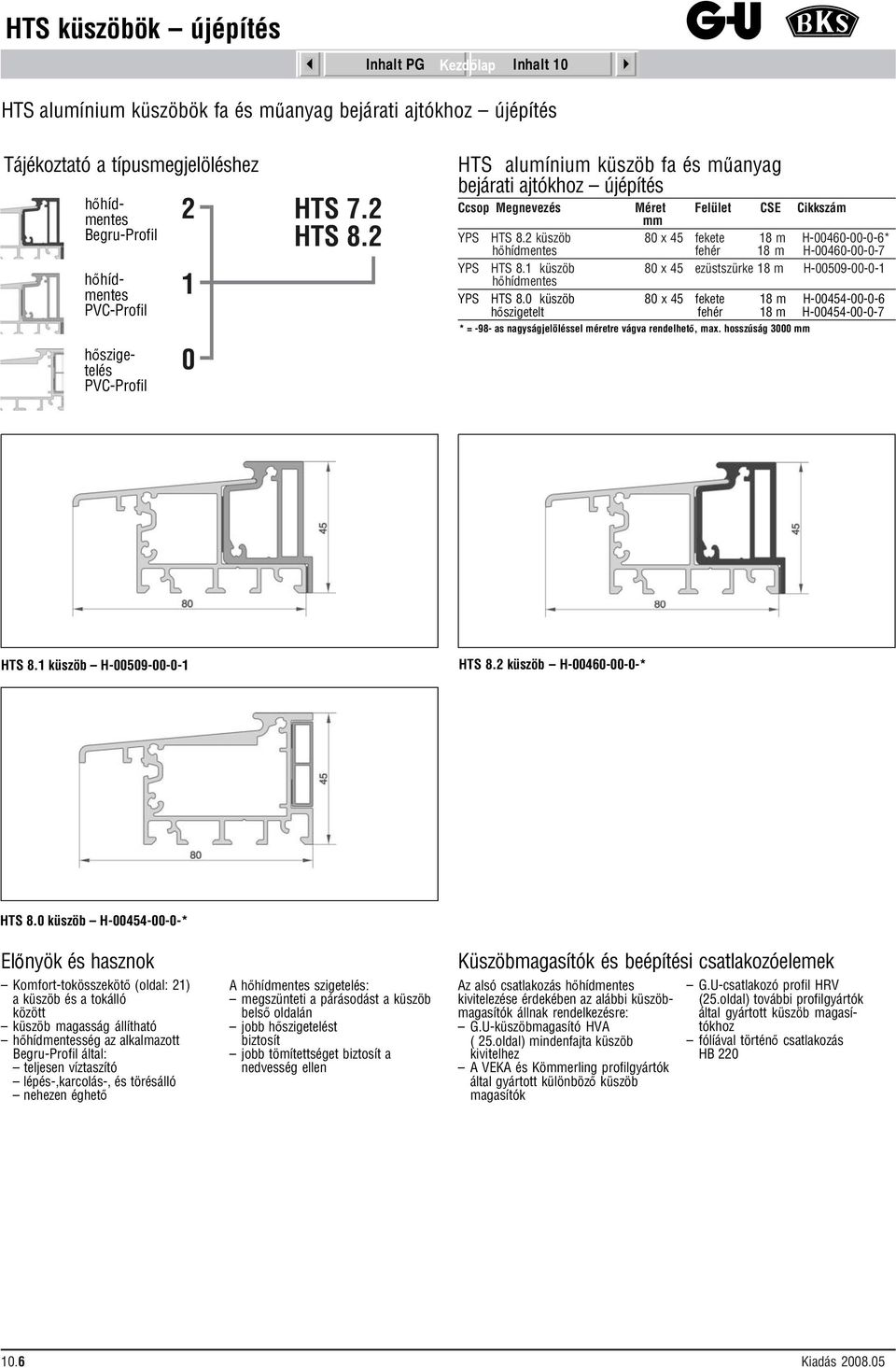 1 küszöb 80 x 45 ezüstszürke 18 m H-00509-00-0-1 YPS HTS 8.0 küszöb 80 x 45 18 m H-00454-00-0-6 hőszigetelt 18 m H-00454-00-0-7 * = -98- as nagyságjelöléssel méretre vágva rendelhető, max.