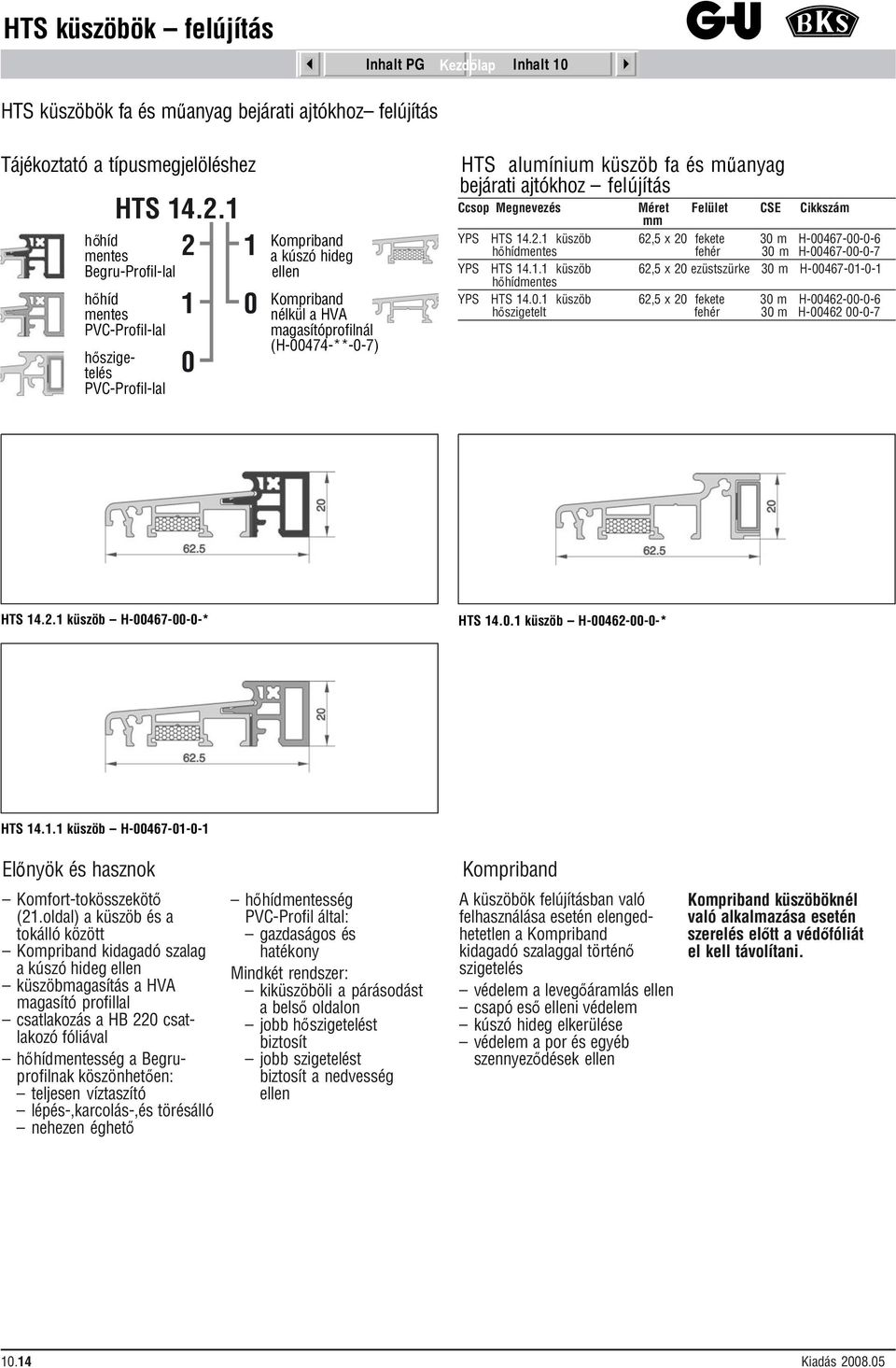 küszöb fa és műanyag bejárati ajtókhoz felújítás YPS HTS 14.2.1 küszöb 62,5 x 20 30 m H-00467-00-0-6 30 m H-00467-00-0-7 YPS HTS 14.1.1 küszöb 62,5 x 20 ezüstszürke 30 m H-00467-01-0-1 YPS HTS 14.0.1 küszöb 62,5 x 20 30 m H-00462-00-0-6 hőszigetelt 30 m H-00462 00-0-7 HTS 14.