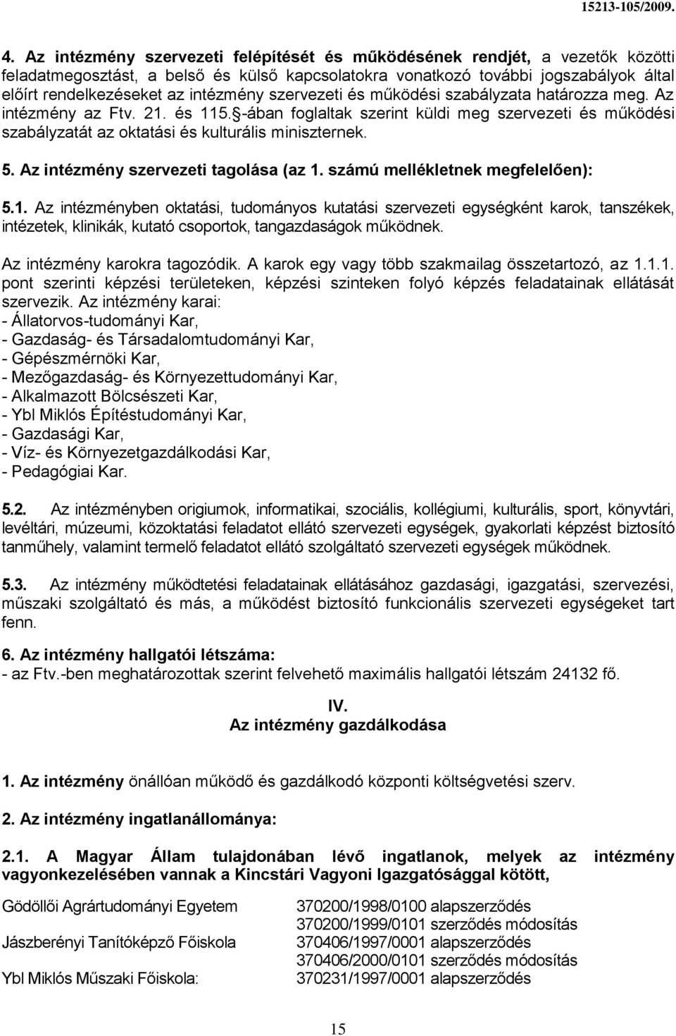 -ában foglaltak szerint küldi meg szervezeti és működési szabályzatát az oktatási és kulturális miniszternek. 5. Az intézmény szervezeti tagolása (az 1.
