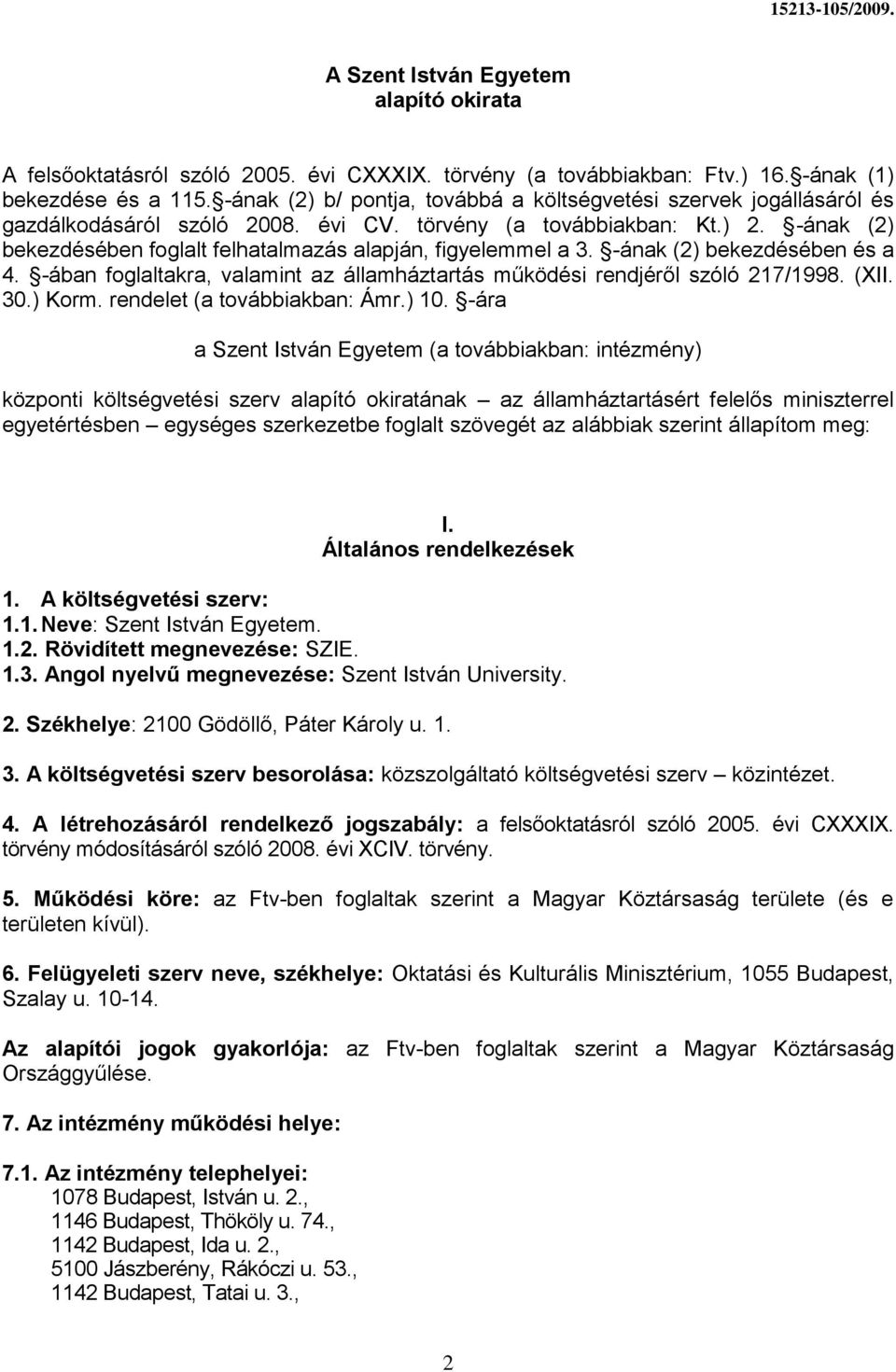 -ának (2) bekezdésében foglalt felhatalmazás alapján, figyelemmel a 3. -ának (2) bekezdésében és a 4. -ában foglaltakra, valamint az államháztartás működési rendjéről szóló 217/1998. (XII. 30.) Korm.