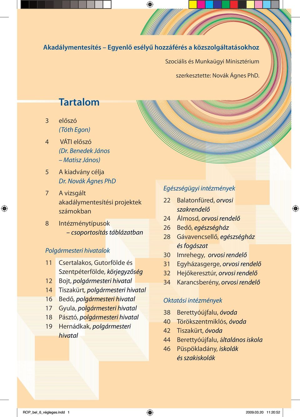 Novák Ágnes PhD 7 A vizsgált akadálymentesítési projektek számokban 8 Intézménytípusok csoportosítás táblázatban Polgármesteri hivatalok 11 Csertalakos, Gutorfölde és Szentpéterfölde, körjegyzőség 12