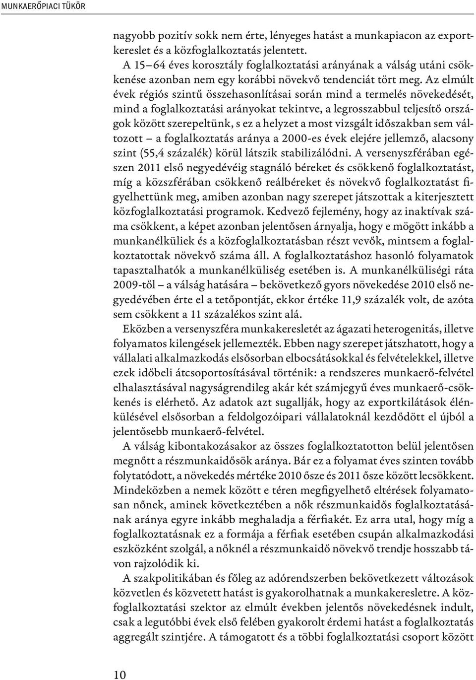 Az elmúlt évek régiós szintű összehasonlításai során mind a termelés növekedését, mind a foglalkoztatási arányokat tekintve, a legrosszabbul teljesítő országok között szerepeltünk, s ez a helyzet a