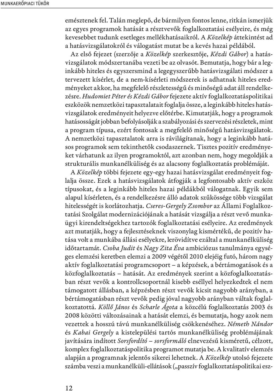 A Közelkép áttekintést ad a hatásvizsgálatokról és válogatást mutat be a kevés hazai példából.