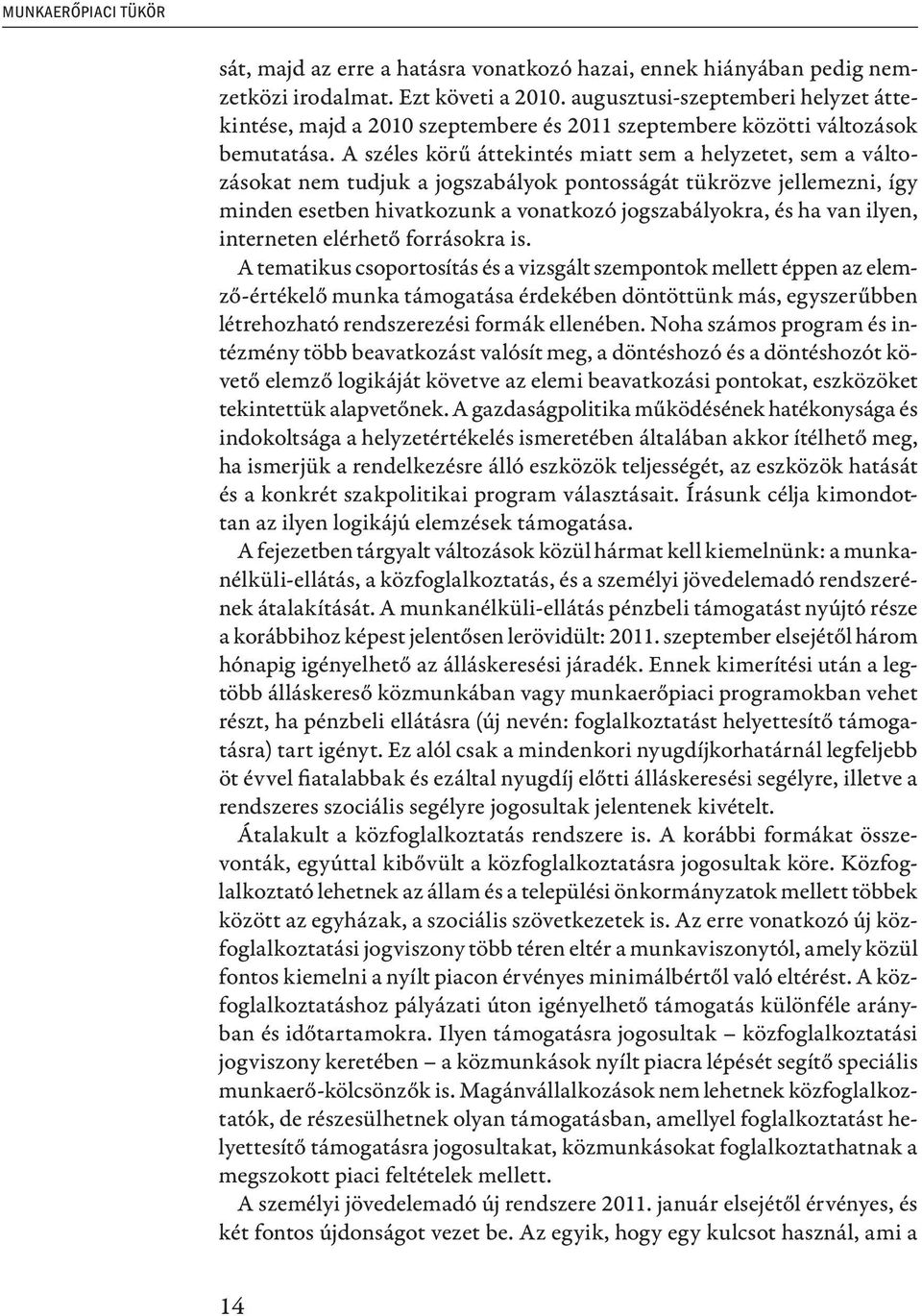 A széles körű áttekintés miatt sem a helyzetet, sem a változásokat nem tudjuk a jogszabályok pontosságát tükrözve jellemezni, így minden esetben hivatkozunk a vonatkozó jogszabályokra, és ha van