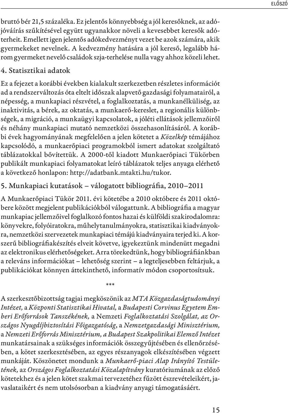 A kedvezmény hatására a jól kereső, legalább három gyermeket nevelő családok szja-terhelése nulla vagy ahhoz közeli lehet. 4.