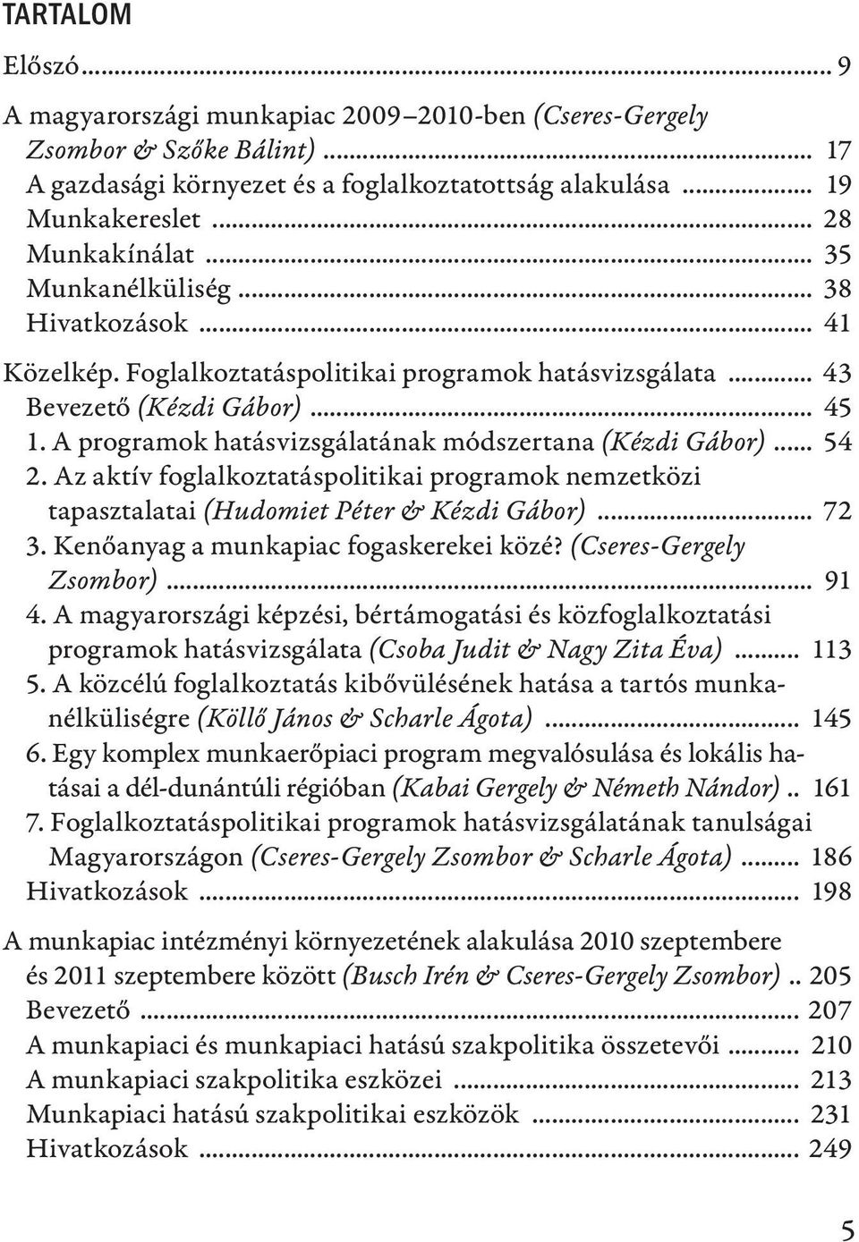 A programok hatásvizsgálatának módszertana (Kézdi Gábor)... 54 2. Az aktív foglalkoztatáspolitikai programok nemzetközi tapasztalatai (Hudomiet Péter & Kézdi Gábor)... 72 3.