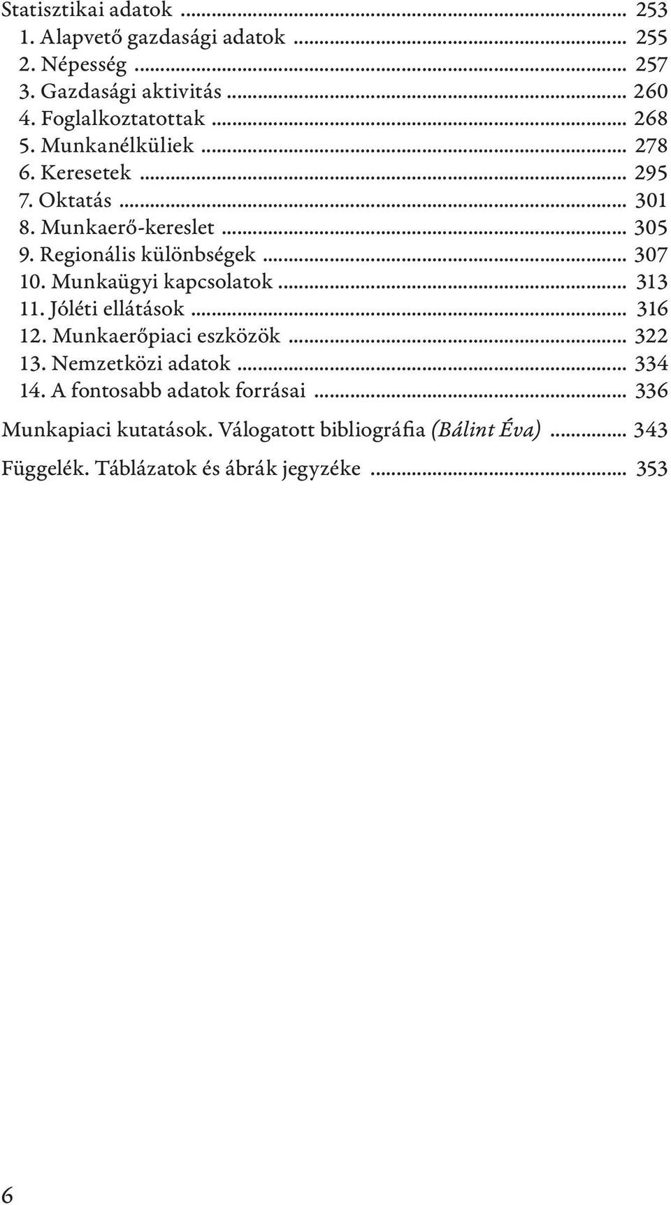 Munkaügyi kapcsolatok... 313 11. Jóléti ellátások... 316 12. Munkaerőpiaci eszközök... 322 13. Nemzetközi adatok... 334 14.