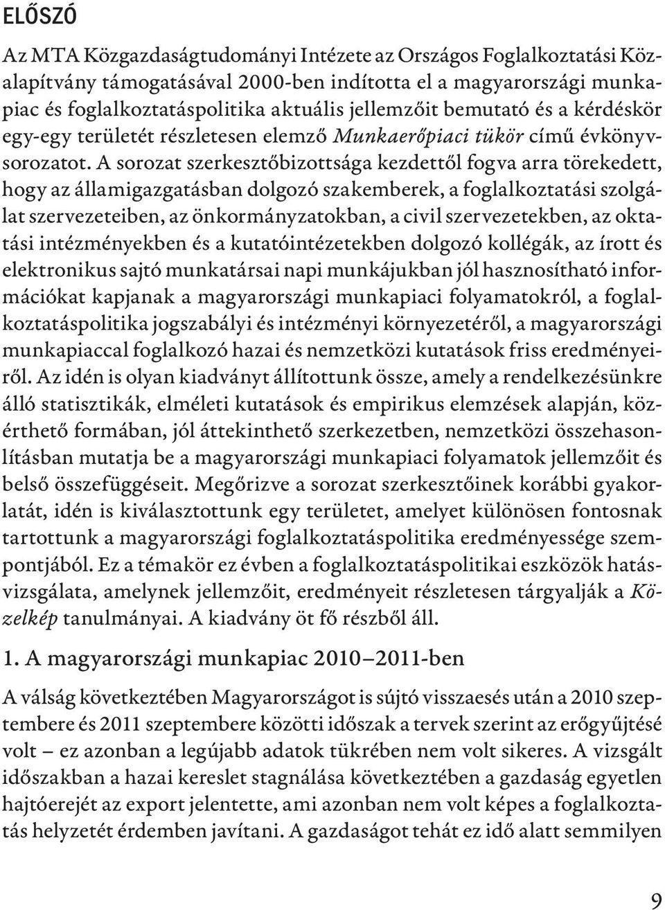 A sorozat szerkesztőbizottsága kezdettől fogva arra törekedett, hogy az államigazgatásban dolgozó szakemberek, a foglalkoztatási szolgálat szervezeteiben, az önkormányzatokban, a civil