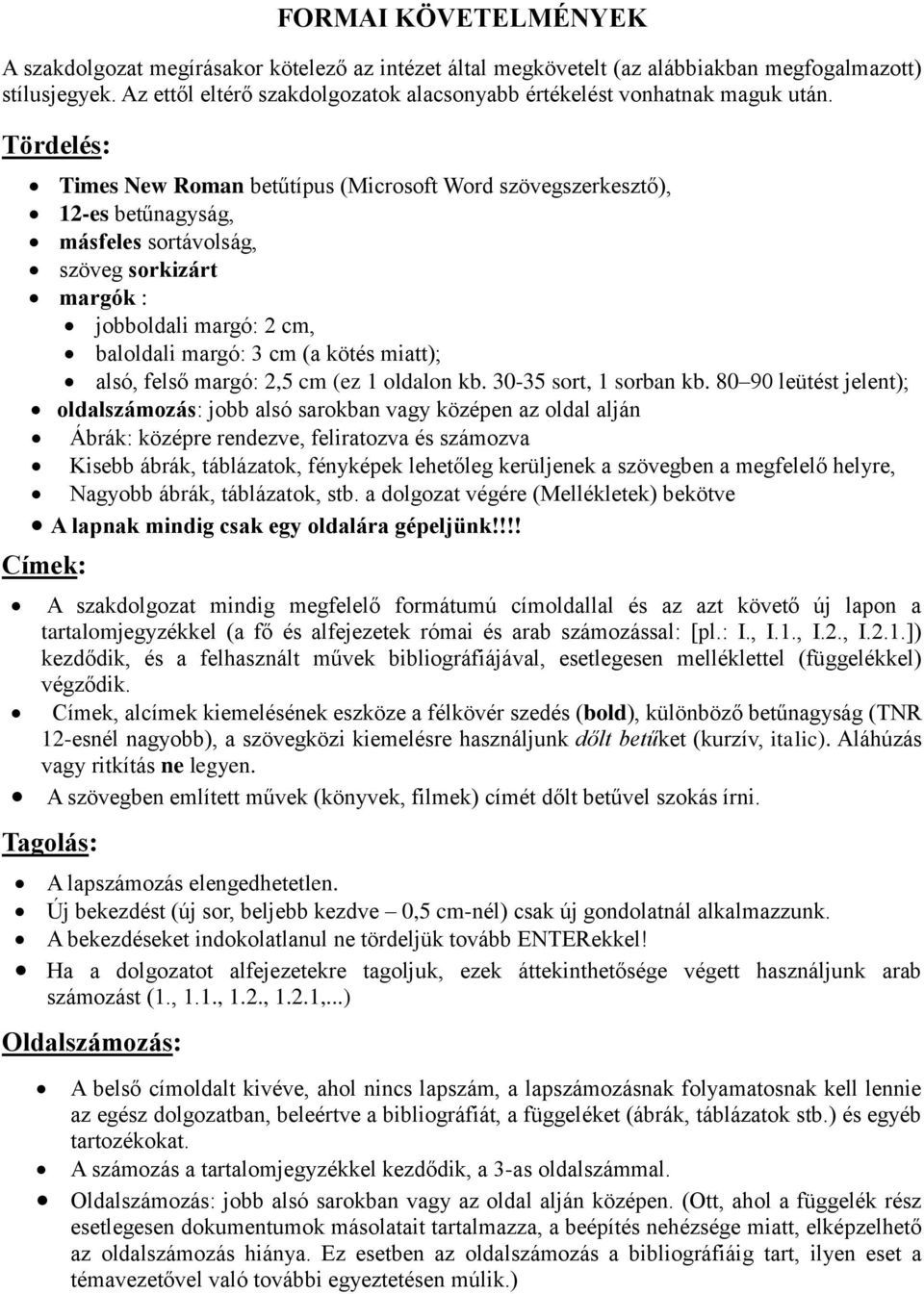 Tördelés: Times New Roman betűtípus (Microsoft Word szövegszerkesztő), 12-es betűnagyság, másfeles sortávolság, szöveg sorkizárt margók : jobboldali margó: 2 cm, baloldali margó: 3 cm (a kötés