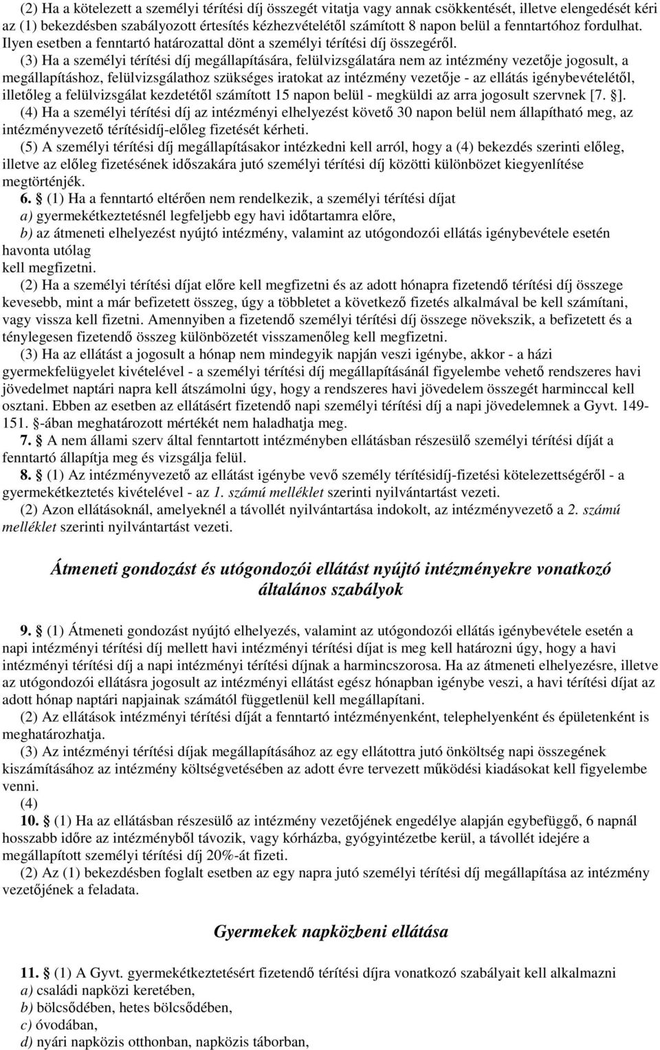 (3) Ha a személyi térítési díj megállapítására, felülvizsgálatára nem az intézmény vezetője jogosult, a megállapításhoz, felülvizsgálathoz szükséges iratokat az intézmény vezetője - az ellátás