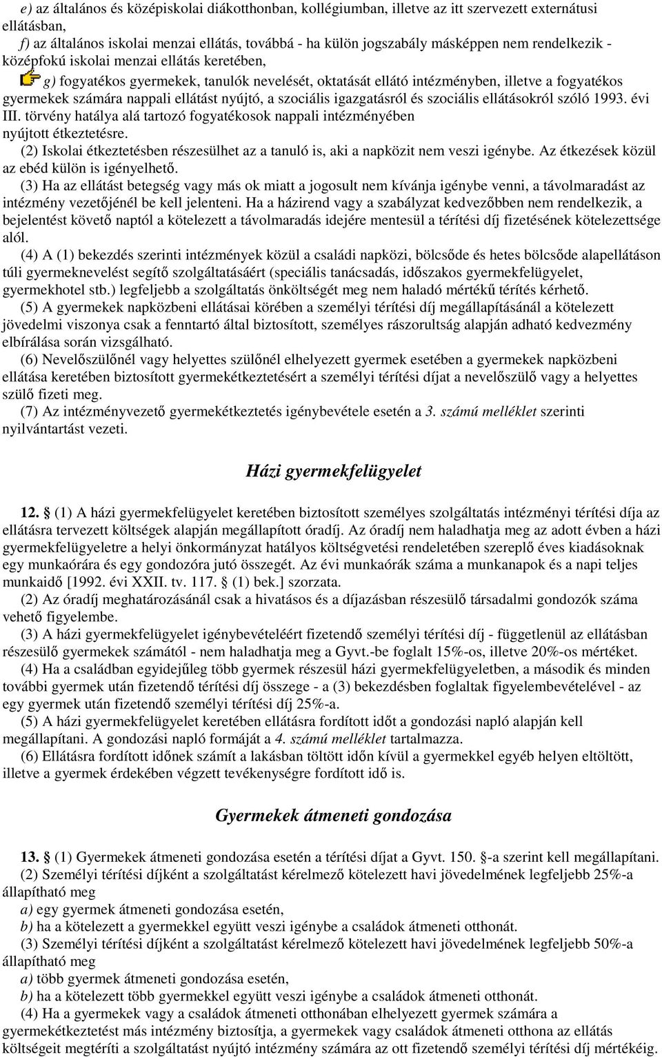 szociális igazgatásról és szociális ellátásokról szóló 1993. évi III. törvény hatálya alá tartozó fogyatékosok nappali intézményében nyújtott étkeztetésre.