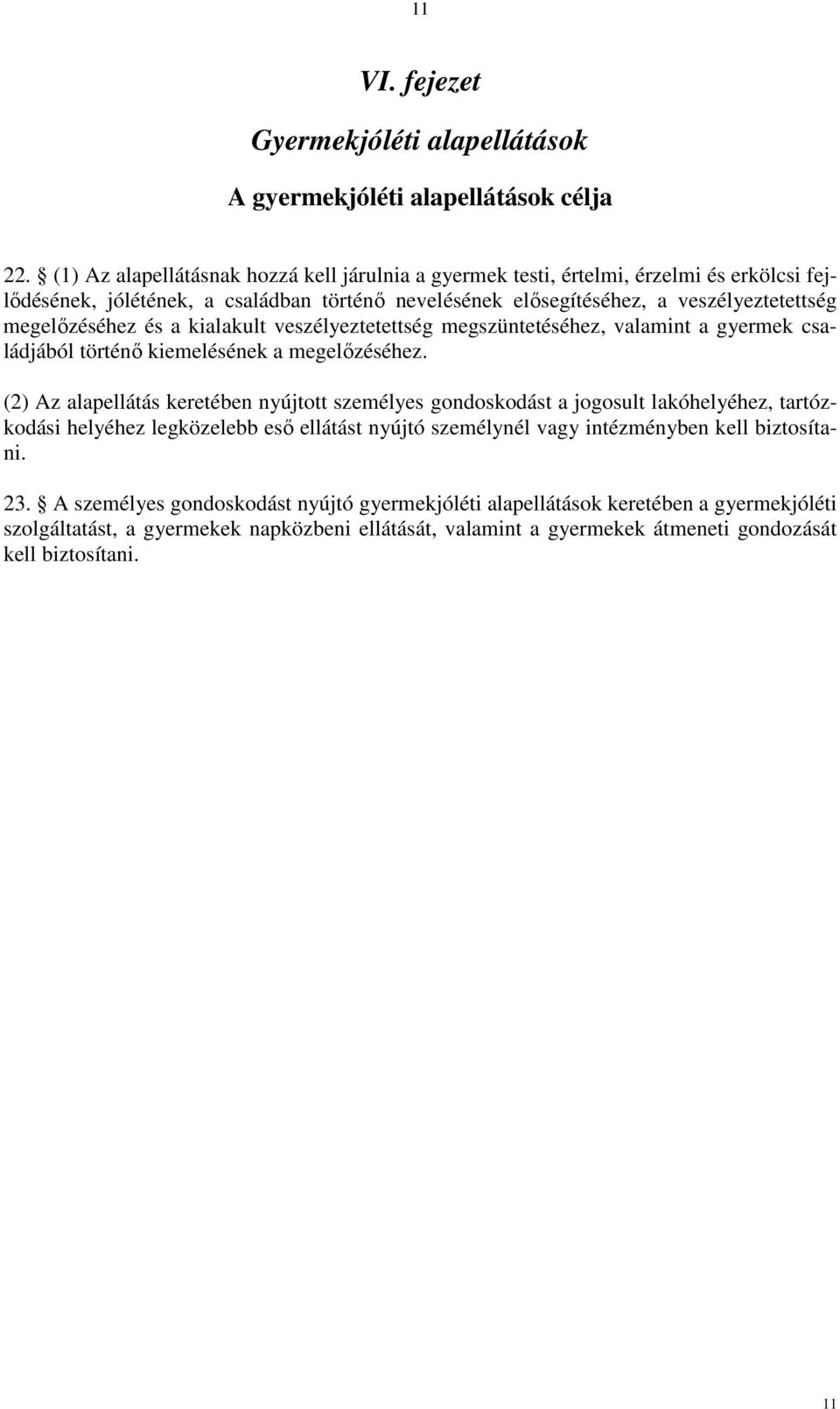 és a kialakult veszélyeztetettség megszüntetéséhez, valamint a gyermek családjából történő kiemelésének a megelőzéséhez.