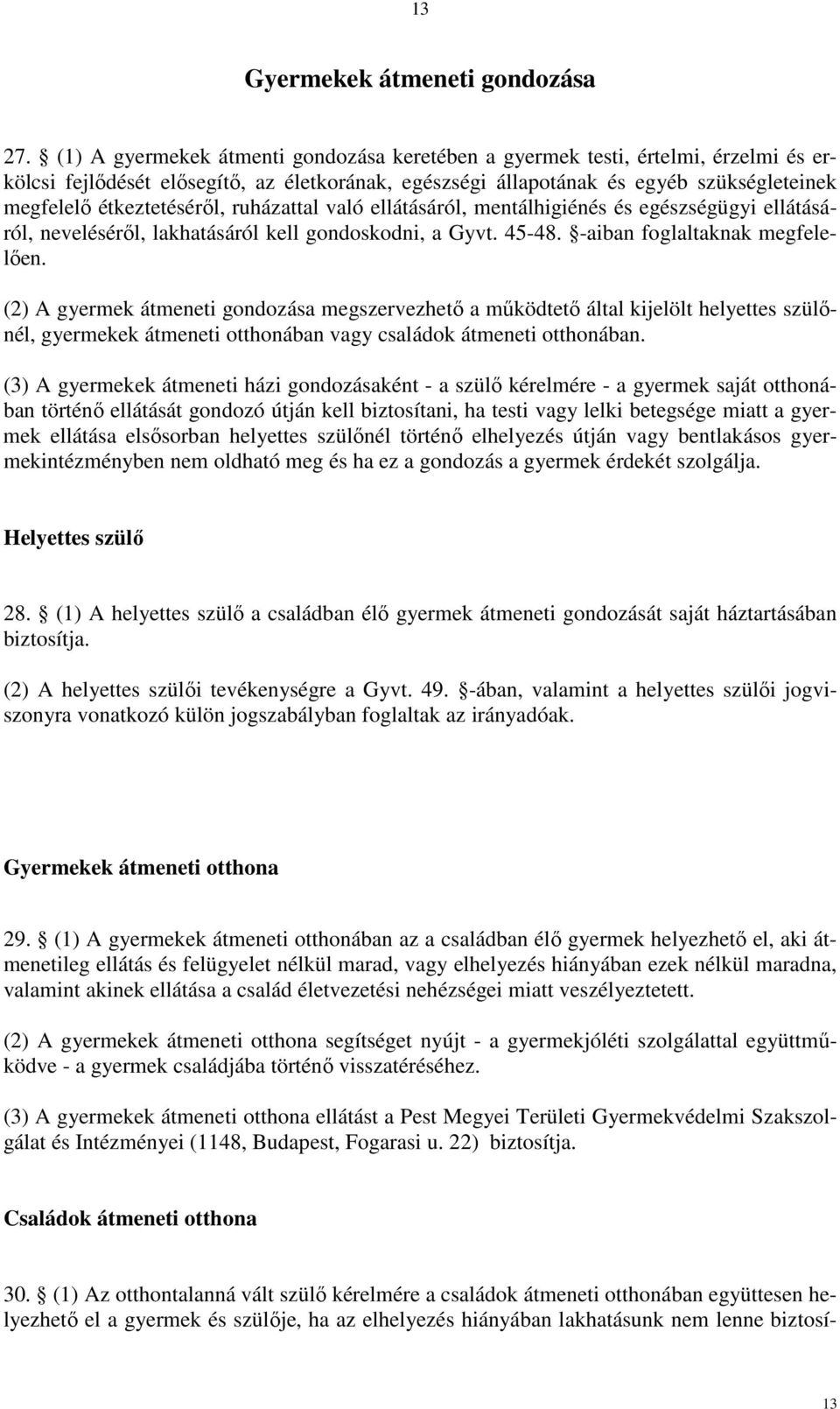 étkeztetéséről, ruházattal való ellátásáról, mentálhigiénés és egészségügyi ellátásáról, neveléséről, lakhatásáról kell gondoskodni, a Gyvt. 45-48. -aiban foglaltaknak megfelelően.