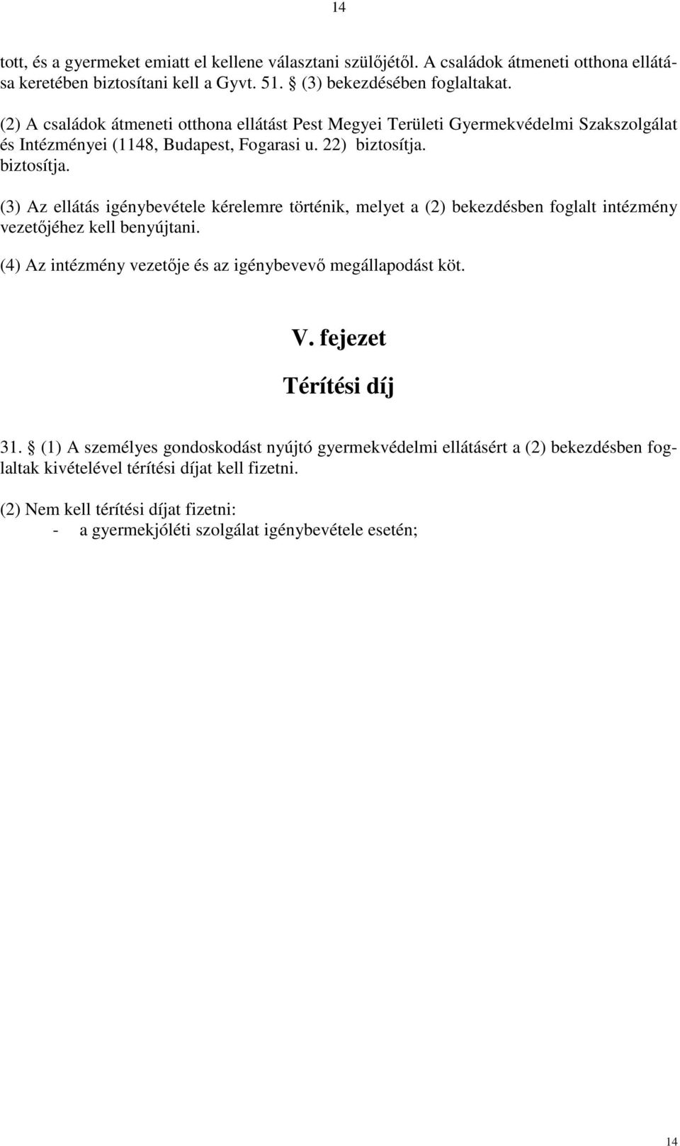 biztosítja. (3) Az ellátás igénybevétele kérelemre történik, melyet a (2) bekezdésben foglalt intézmény vezetőjéhez kell benyújtani.