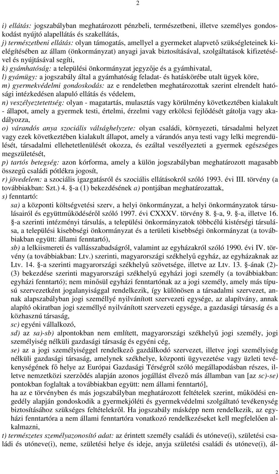 a gyámhivatal, l) gyámügy: a jogszabály által a gyámhatóság feladat- és hatáskörébe utalt ügyek köre, m) gyermekvédelmi gondoskodás: az e rendeletben meghatározottak szerint elrendelt hatósági