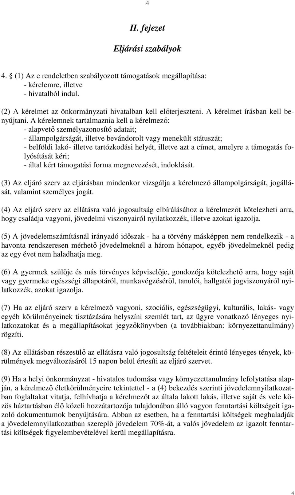 A kérelemnek tartalmaznia kell a kérelmező: - alapvető személyazonosító adatait; - állampolgárságát, illetve bevándorolt vagy menekült státuszát; - belföldi lakó- illetve tartózkodási helyét, illetve