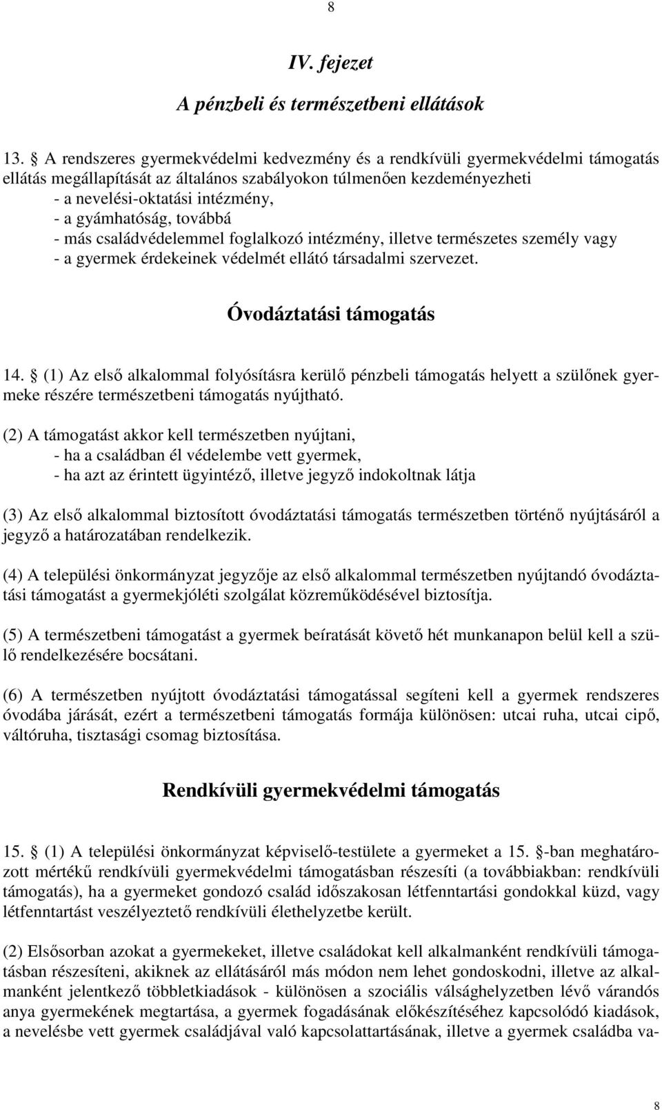 gyámhatóság, továbbá - más családvédelemmel foglalkozó intézmény, illetve természetes személy vagy - a gyermek érdekeinek védelmét ellátó társadalmi szervezet. Óvodáztatási támogatás 14.
