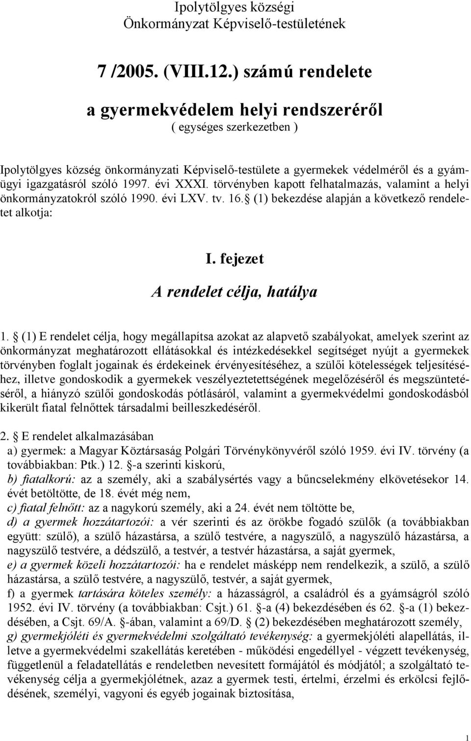 évi XXXI. törvényben kapott felhatalmazás, valamint a helyi önkormányzatokról szóló 1990. évi LXV. tv. 16. (1) bekezdése alapján a következő rendeletet alkotja: I. fejezet A rendelet célja, hatálya 1.