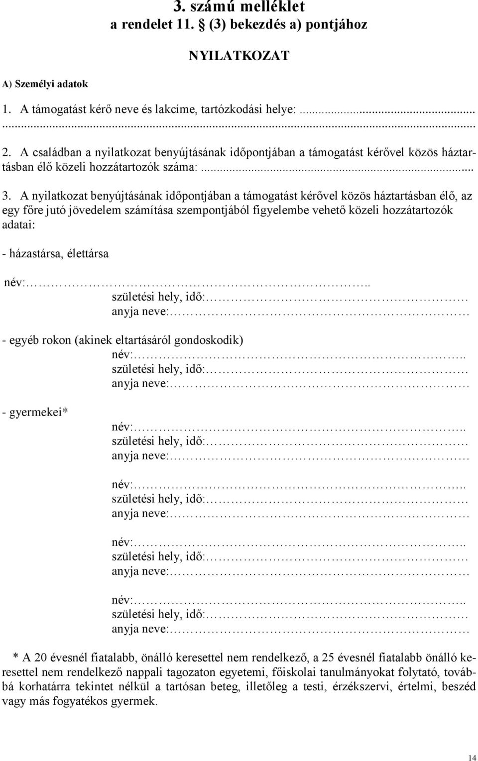 A nyilatkozat benyújtásának időpontjában a támogatást kérővel közös háztartásban élő, az egy főre jutó jövedelem számítása szempontjából figyelembe vehető közeli hozzátartozók adatai: - házastársa,