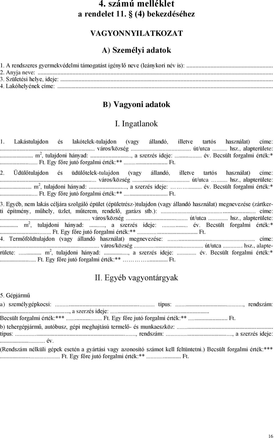 .. hsz., alapterülete:... m 2, tulajdoni hányad:..., a szerzés ideje:... év. Becsült forgalmi érték:*... Ft. Egy főre jutó forgalmi érték:**... Ft. 2. Üdülőtulajdon és üdülőtelek-tulajdon (vagy állandó, illetve tartós használat) címe:.
