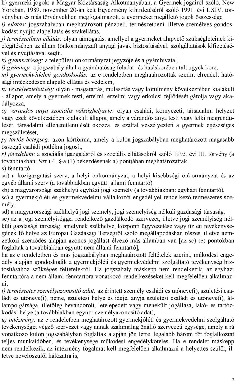alapellátás és szakellátás, j) természetbeni ellátás: olyan támogatás, amellyel a gyermeket alapvető szükségleteinek kielégítésében az állam (önkormányzat) anyagi javak biztosításával, szolgáltatások