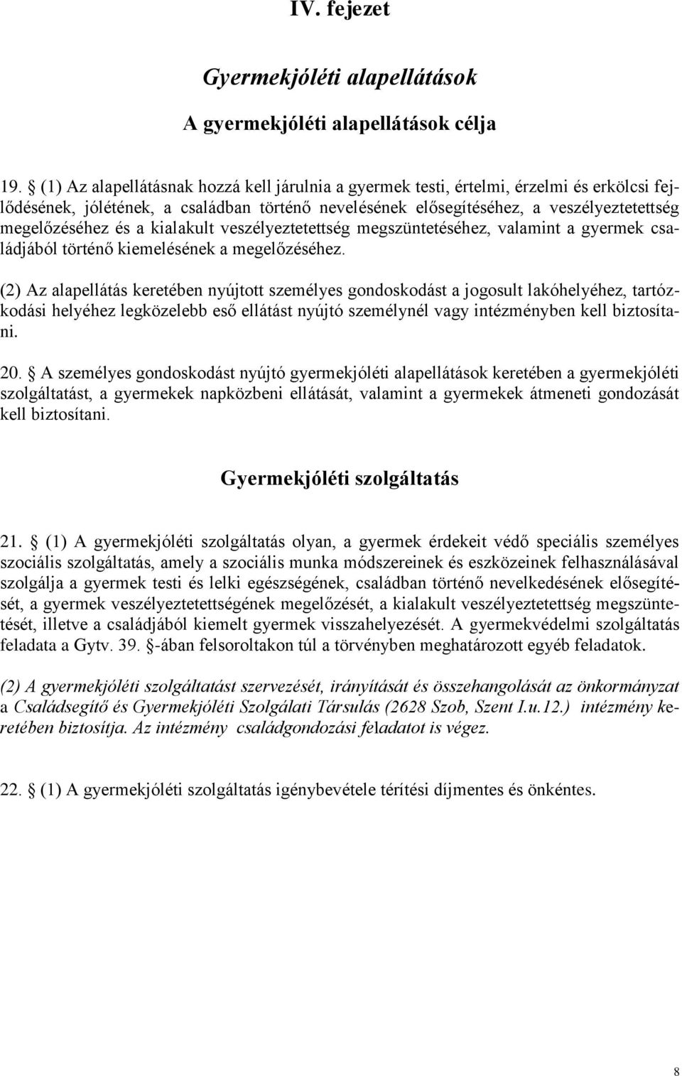 a kialakult veszélyeztetettség megszüntetéséhez, valamint a gyermek családjából történő kiemelésének a megelőzéséhez.