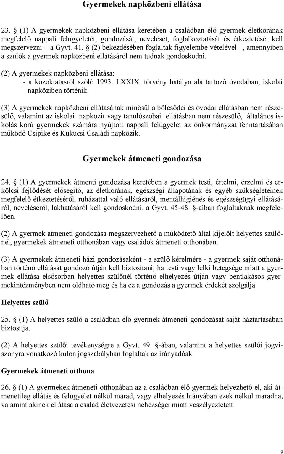 (2) bekezdésében foglaltak figyelembe vételével, amennyiben a szülők a gyermek napközbeni ellátásáról nem tudnak gondoskodni. (2) A gyermekek napközbeni ellátása: - a közoktatásról szóló 1993. LXXIX.