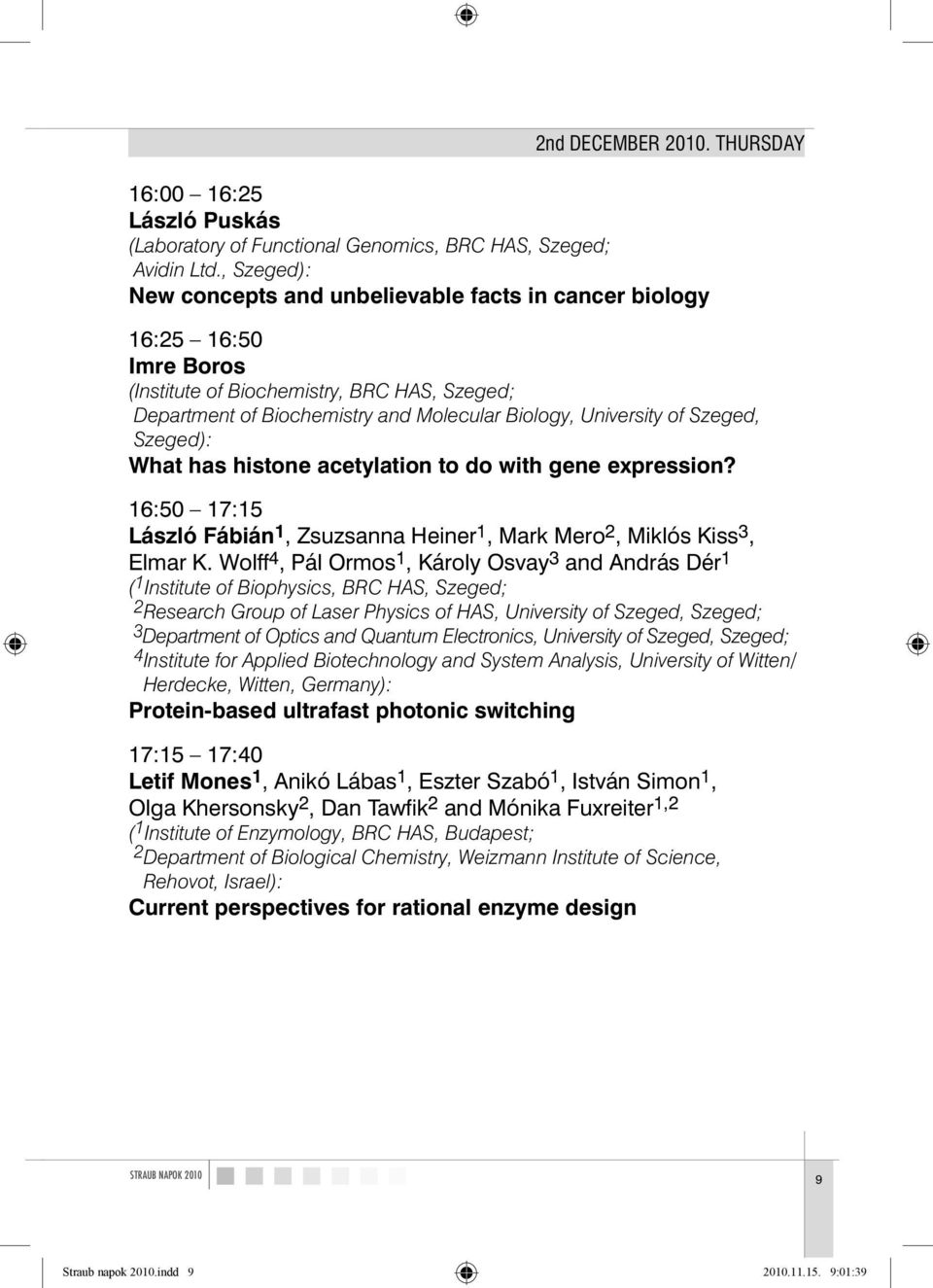 Szeged, Szeged): What has histone acetylation to do with gene expression? 16:50 17:15 László Fábián 1, Zsuzsanna Heiner 1, Mark Mero 2, Miklós Kiss 3, Elmar K.