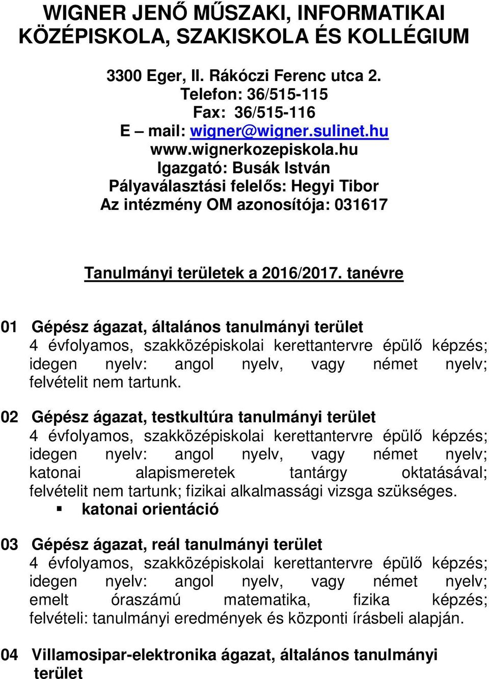 hu Igazgató: Busák István Pályaválasztási felelős: Hegyi Tibor Az intézmény OM azonosítója: 031617 Tanulmányi területek a 2016/2017.