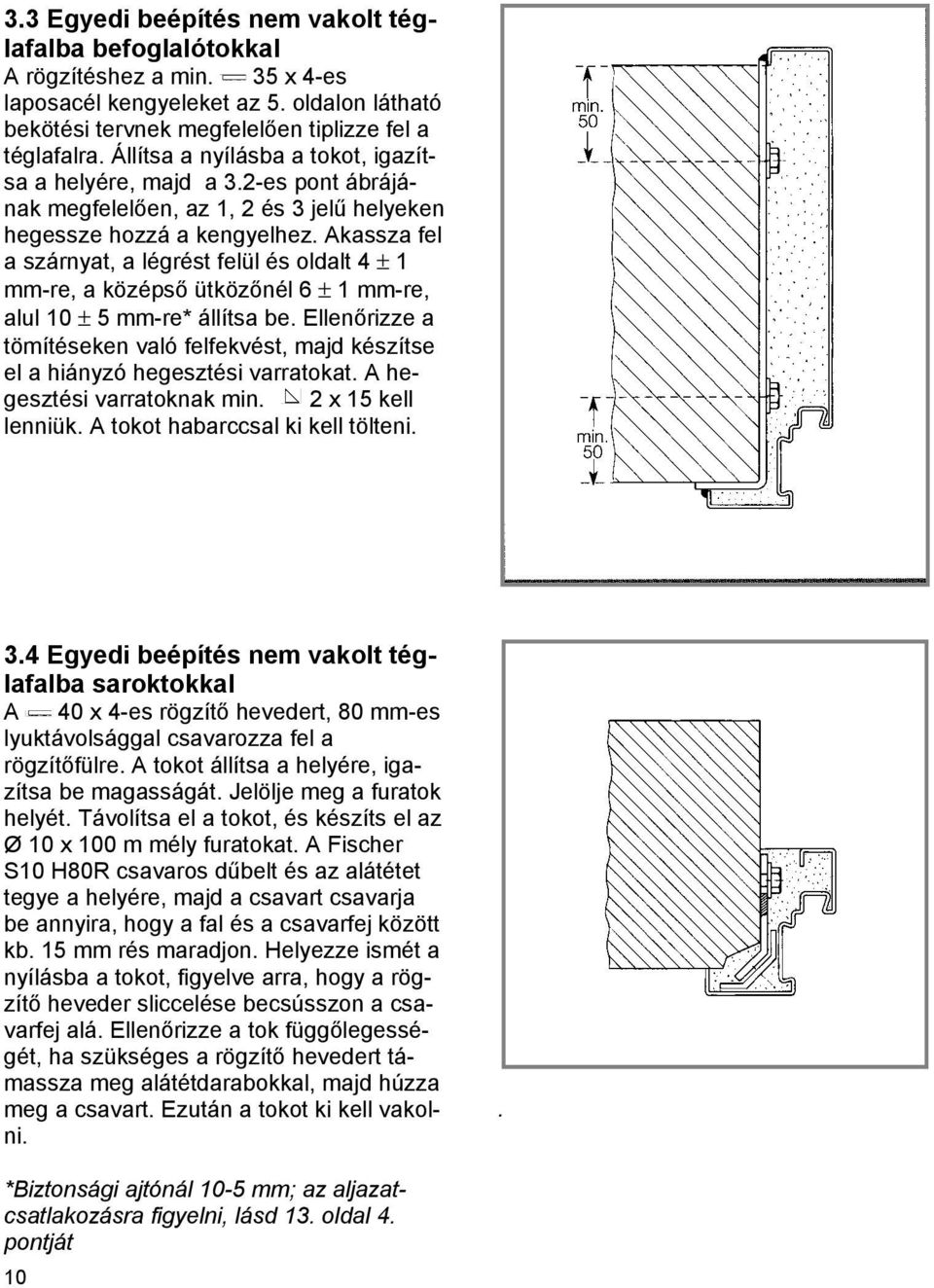 Akassza fel a szárnyat, a légrést felül és oldalt 4 1 mm-re, a középső ütközőnél 6 1 mm-re, alul 10 5 mm-re* állítsa be.