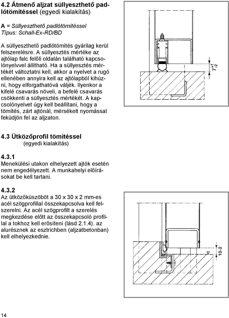 Ha a süllyesztés mértékét változtatni kell, akkor a nyelvet a rugó ellenében annyira kell az ajtólapból kihúzni, hogy elforgathatóvá váljék.