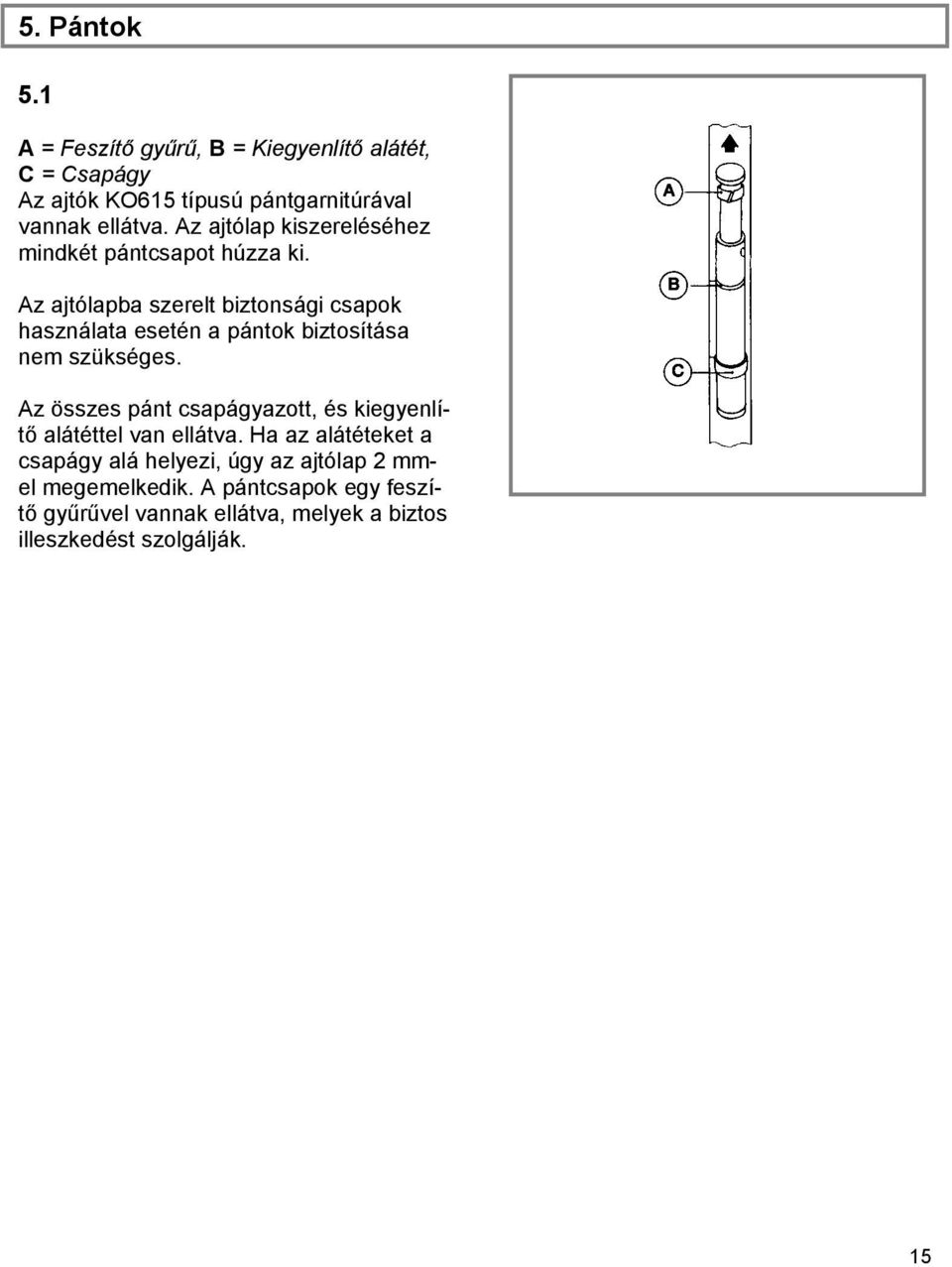 Az ajtólapba szerelt biztonsági csapok használata esetén a pántok biztosítása nem szükséges.