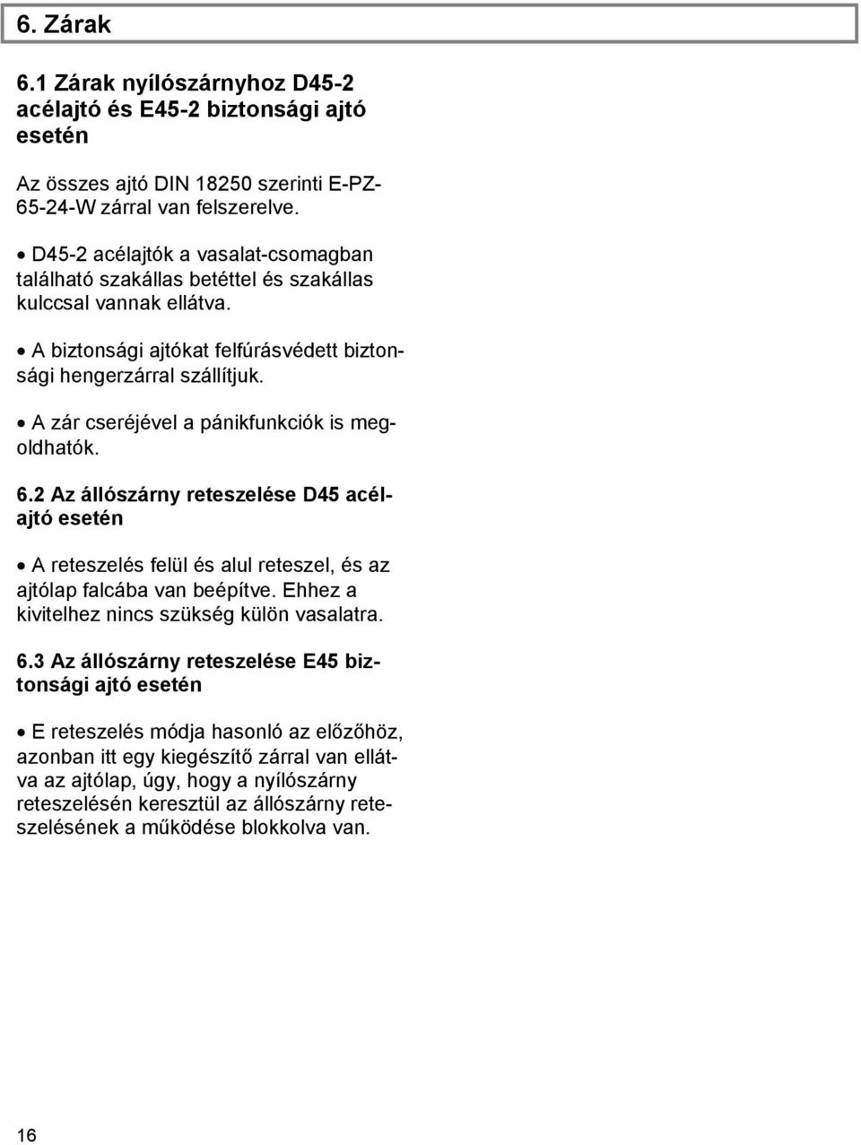 A zár cseréjével a pánikfunkciók is megoldhatók. 6.2 Az állószárny reteszelése D45 acélajtó esetén A reteszelés felül és alul reteszel, és az ajtólap falcába van beépítve.