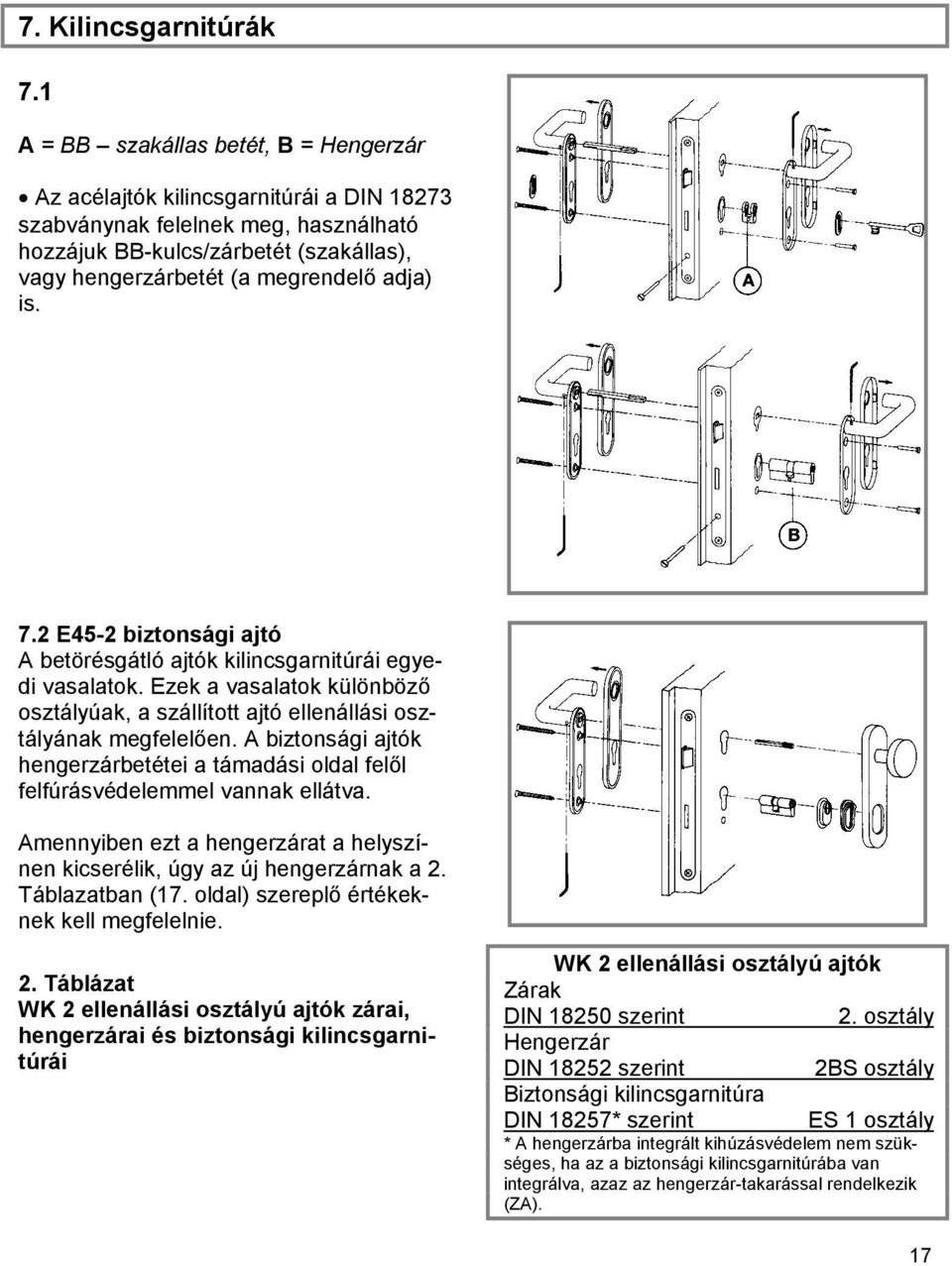 adja) is. 7.2 E45-2 biztonsági ajtó A betörésgátló ajtók kilincsgarnitúrái egyedi vasalatok. Ezek a vasalatok különböző osztályúak, a szállított ajtó ellenállási osztályának megfelelően.