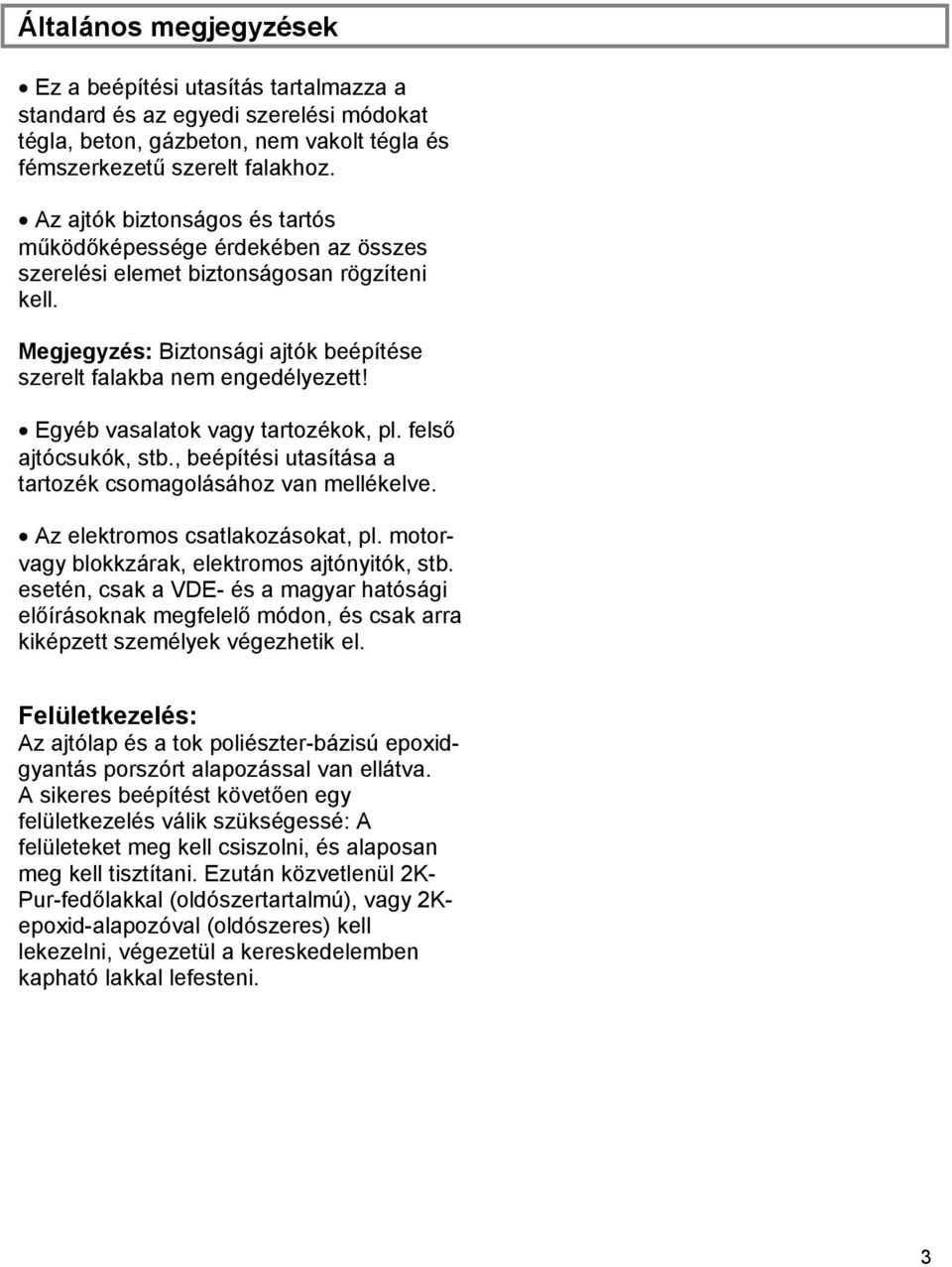 Egyéb vasalatok vagy tartozékok, pl. felső ajtócsukók, stb., beépítési utasítása a tartozék csomagolásához van mellékelve. Az elektromos csatlakozásokat, pl.