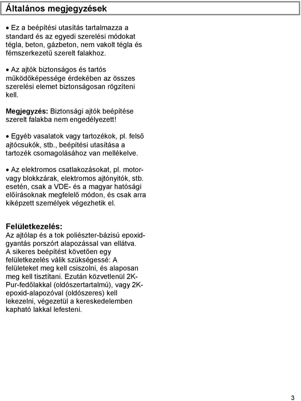 Egyéb vasalatok vagy tartozékok, pl. felső ajtócsukók, stb., beépítési utasítása a tartozék csomagolásához van mellékelve. Az elektromos csatlakozásokat, pl.