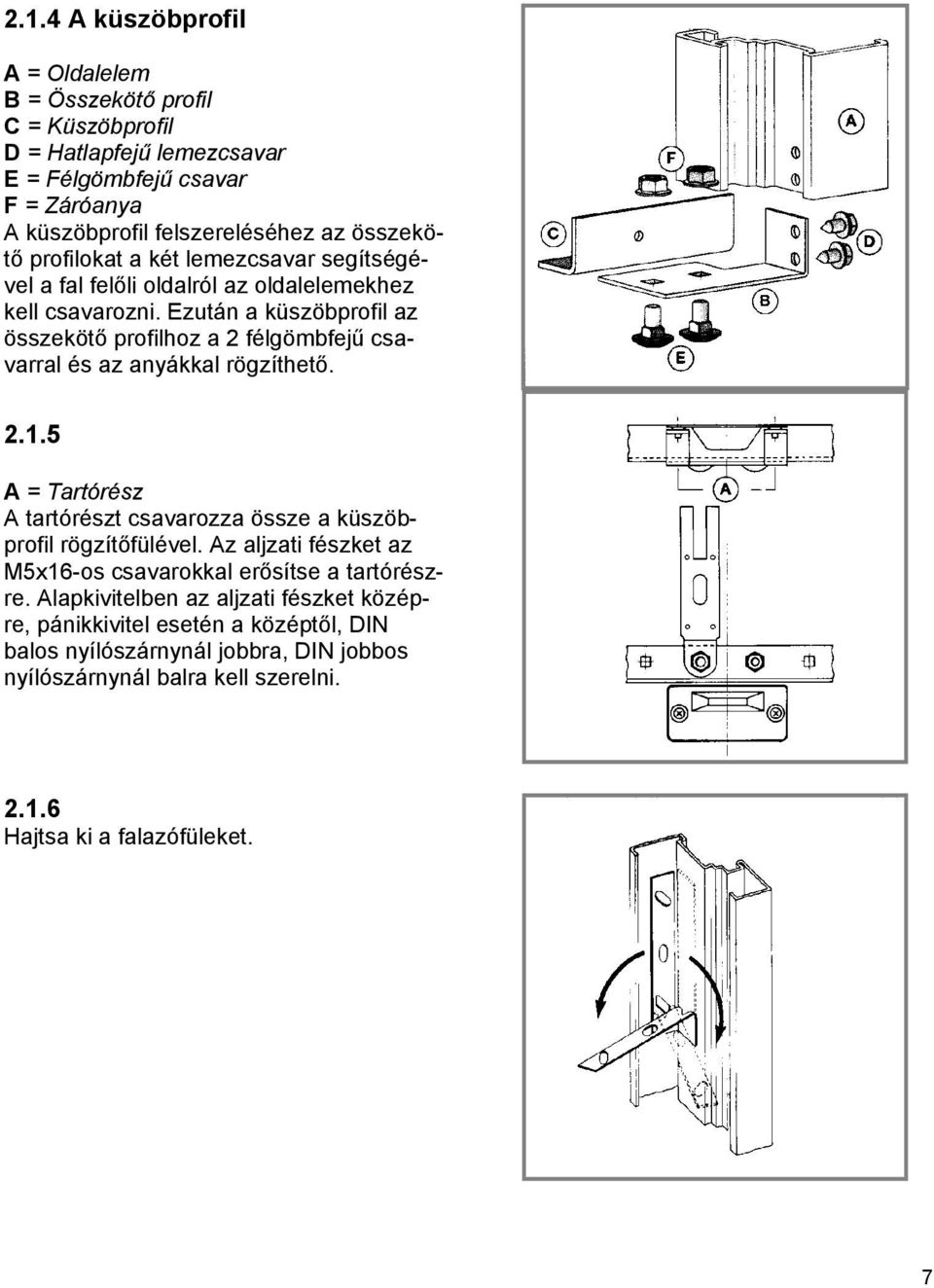 Ezután a küszöbprofil az összekötő profilhoz a 2 félgömbfejű csavarral és az anyákkal rögzíthető. 2.1.5 A = Tartórész A tartórészt csavarozza össze a küszöbprofil rögzítőfülével.