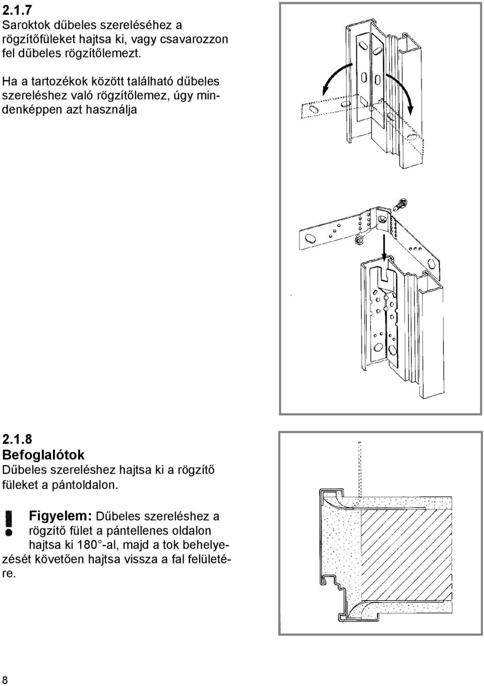 8 Befoglalótok Dűbeles szereléshez hajtsa ki a rögzítő füleket a pántoldalon.