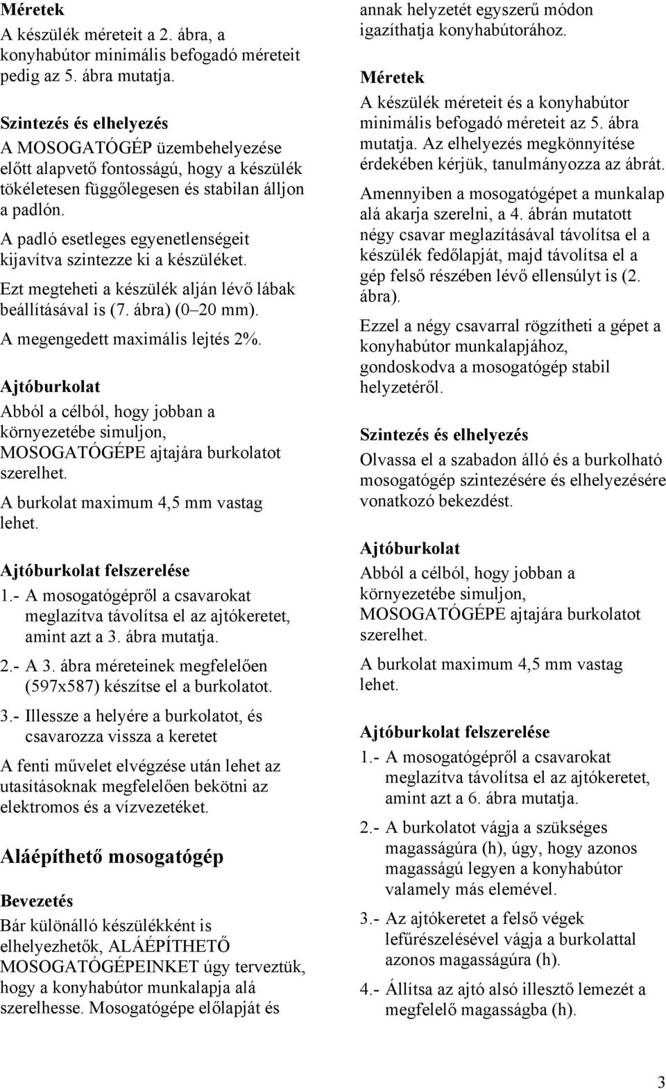 A padló esetleges egyenetlenségeit kijavítva szintezze ki a készüléket. Ezt megteheti a készülék alján lévő lábak beállításával is (7. ábra) (0 20 mm). A megengedett maximális lejtés 2%.