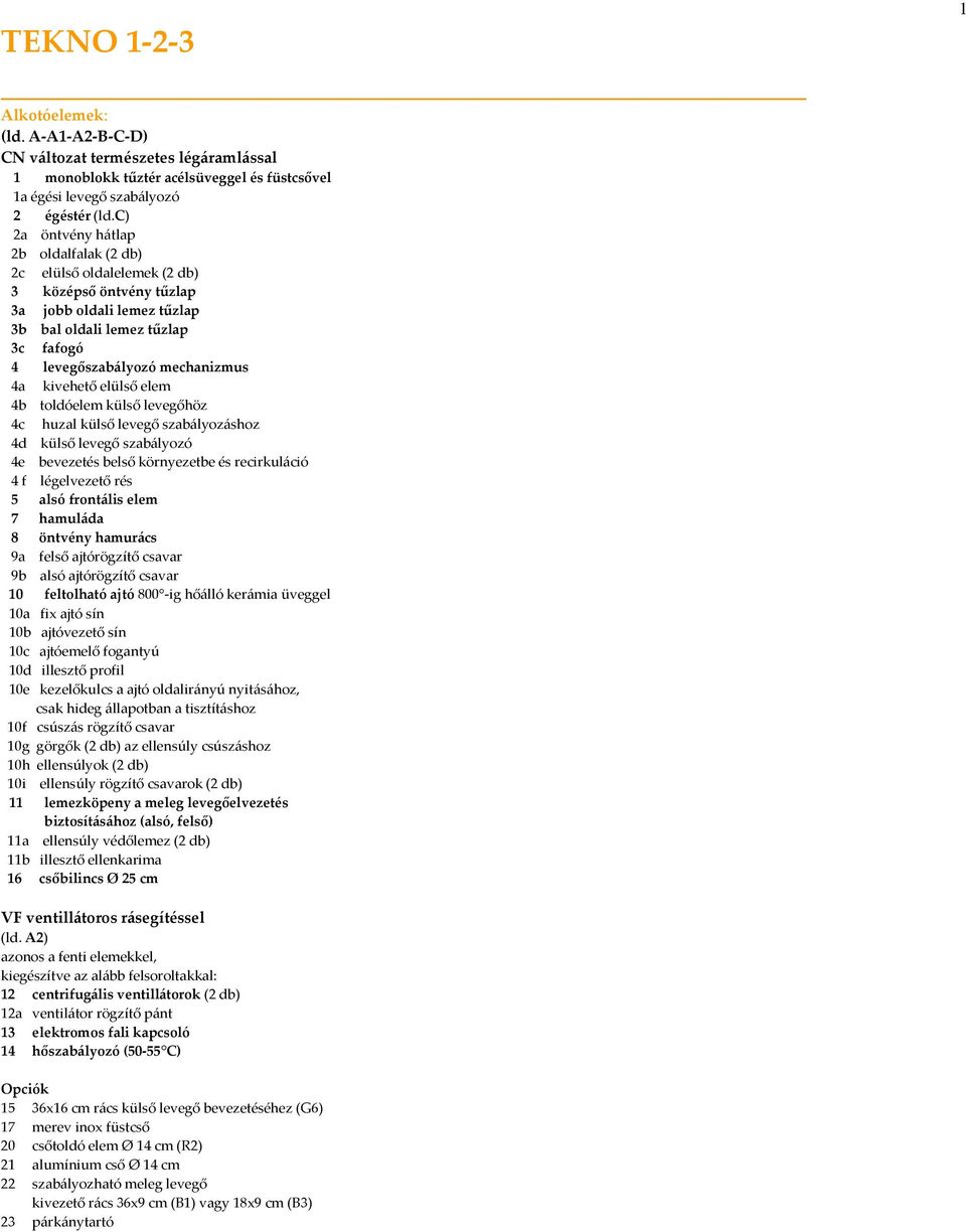 kivehető elülső elem 4b toldóelem külső levegőhöz 4c huzal külső levegő szabályozáshoz 4d külső levegő szabályozó 4e bevezetés belső környezetbe és recirkuláció 4 f légelvezető rés 5 alsó frontális