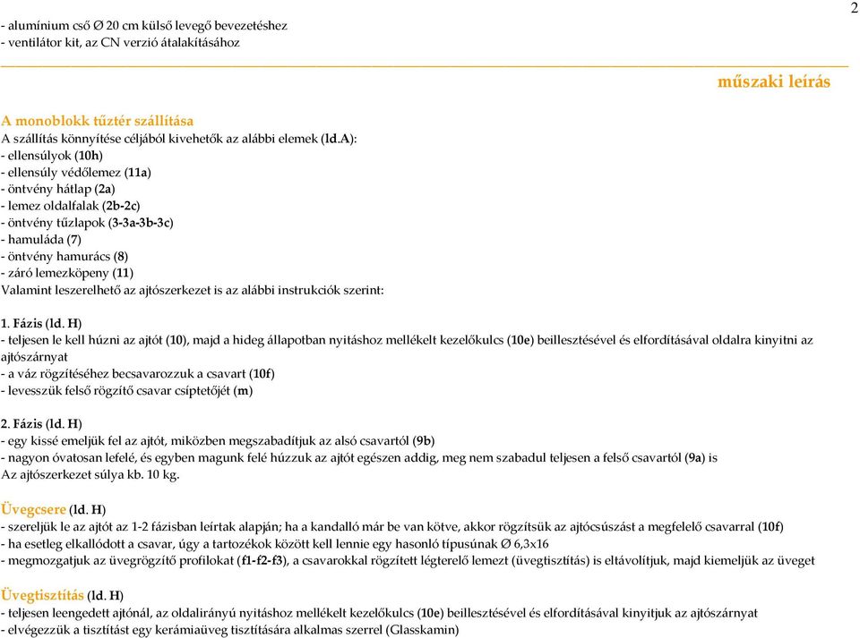 a): - ellensúlyok (10h) - ellensúly védőlemez (11a) - öntvény hátlap (2a) - lemez oldalfalak (2b-2c) - öntvény tűzlapok (3-3a-3b-3c) - hamuláda (7) - öntvény hamurács (8) - záró lemezköpeny (11)
