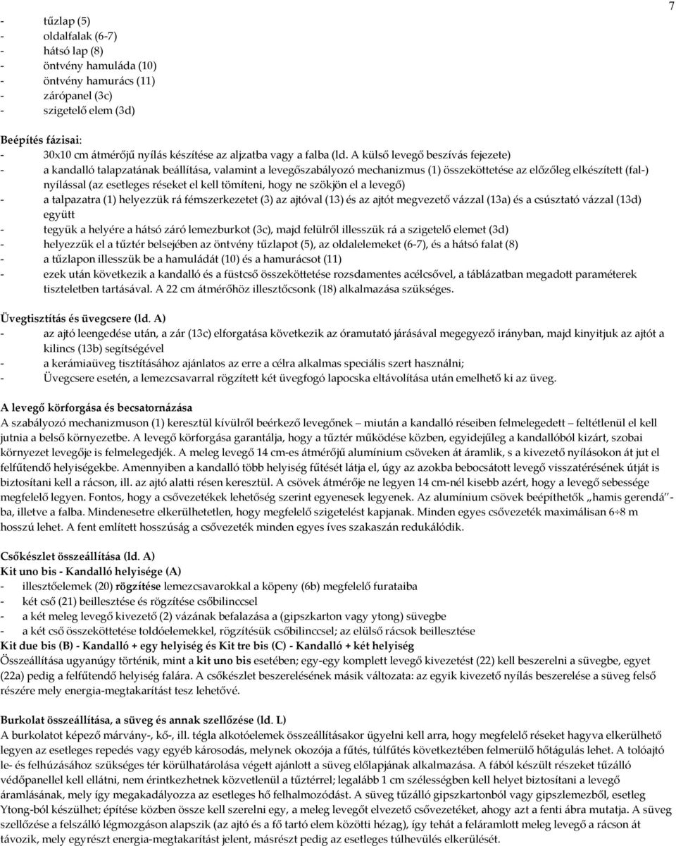 A külső levegő beszívás fejezete) - a kandalló talapzatának beállítása, valamint a levegőszabályozó mechanizmus (1) összeköttetése az előzőleg elkészített (fal-) nyílással (az esetleges réseket el