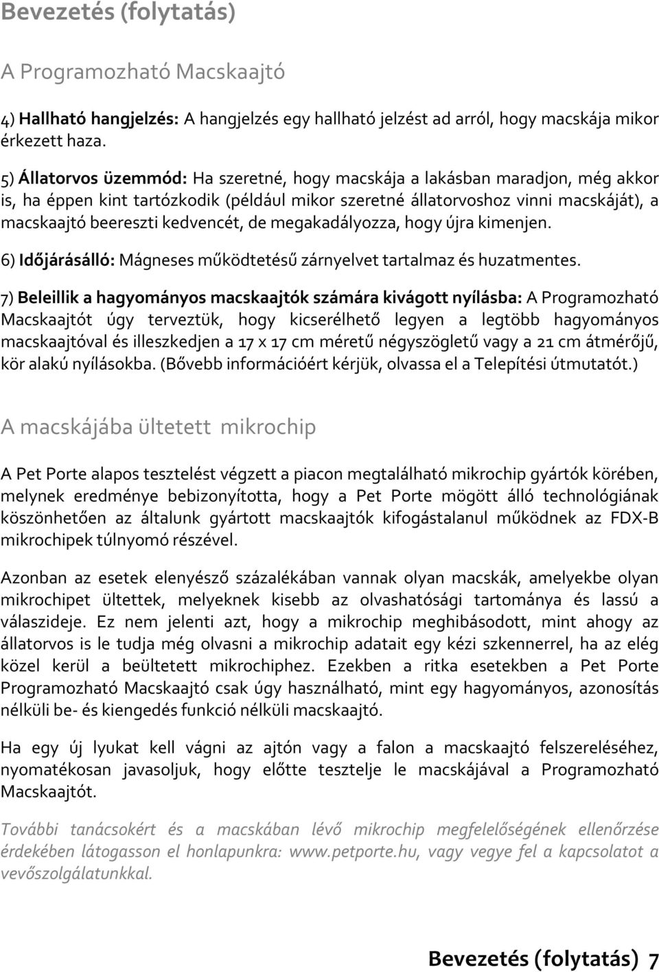 kedvencét, de megakadályozza, hogy újra kimenjen. 6) Időjárásálló: Mágneses működtetésű zárnyelvet tartalmaz és huzatmentes.