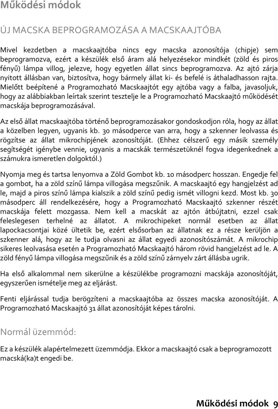 Mielőtt beépítené a Programozható Macskaajtót egy ajtóba vagy a falba, javasoljuk, hogy az alábbiakban leírtak szerint tesztelje le a Programozható Macskaajtó működését macskája beprogramozásával.