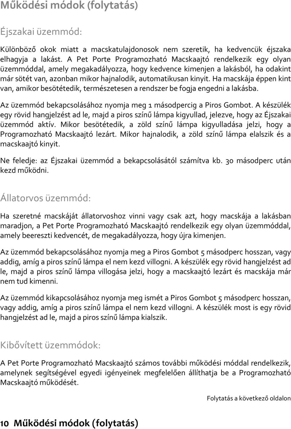 kinyit. Ha macskája éppen kint van, amikor besötétedik, természetesen a rendszer be fogja engedni a lakásba. Az üzemmód bekapcsolásához nyomja meg 1 másodpercig a Piros Gombot.