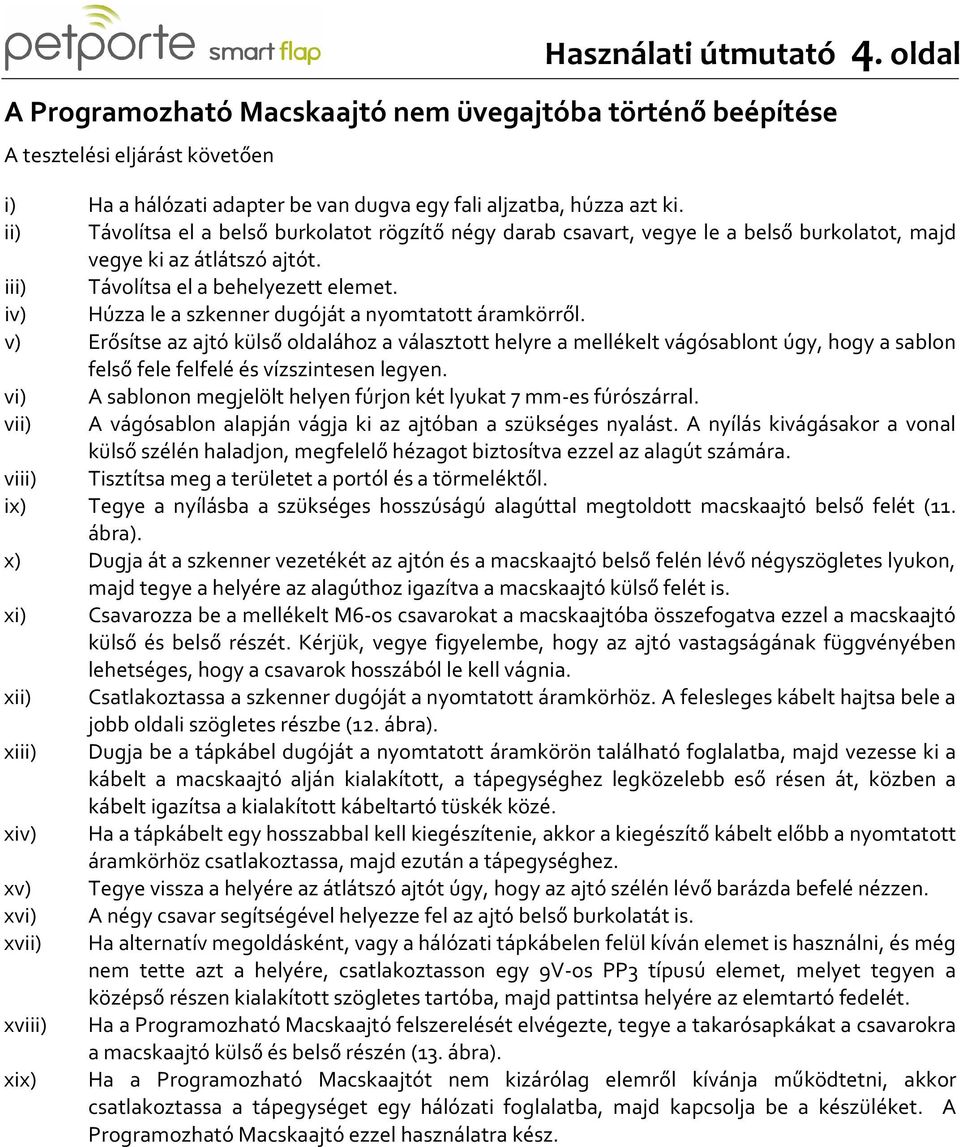 iv) Húzza le a szkenner dugóját a nyomtatott áramkörről. v) Erősítse az ajtó külső oldalához a választott helyre a mellékelt vágósablont úgy, hogy a sablon felső fele felfelé és vízszintesen legyen.