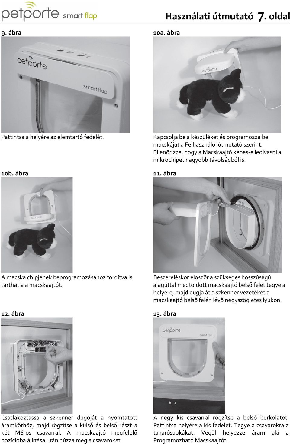 Beszereléskor először a szükséges hosszúságú alagúttal megtoldott macskaajtó belső felét tegye a helyére, majd dugja át a szkenner vezetékét a macskaajtó belső felén lévő négyszögletes lyukon. 12.